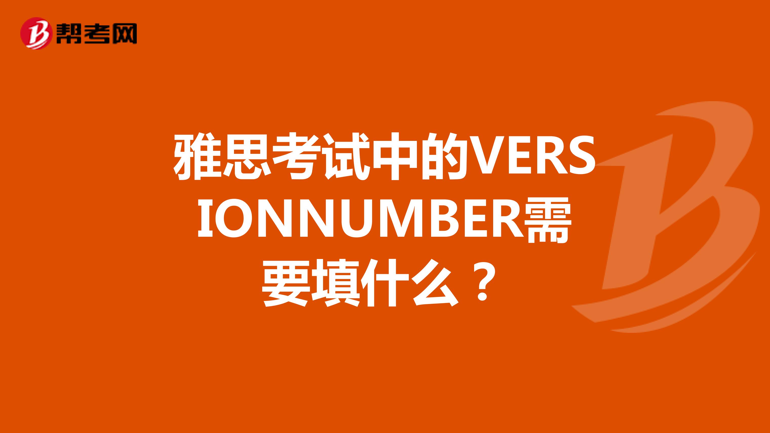 雅思考试中的VERSIONNUMBER需要填什么？