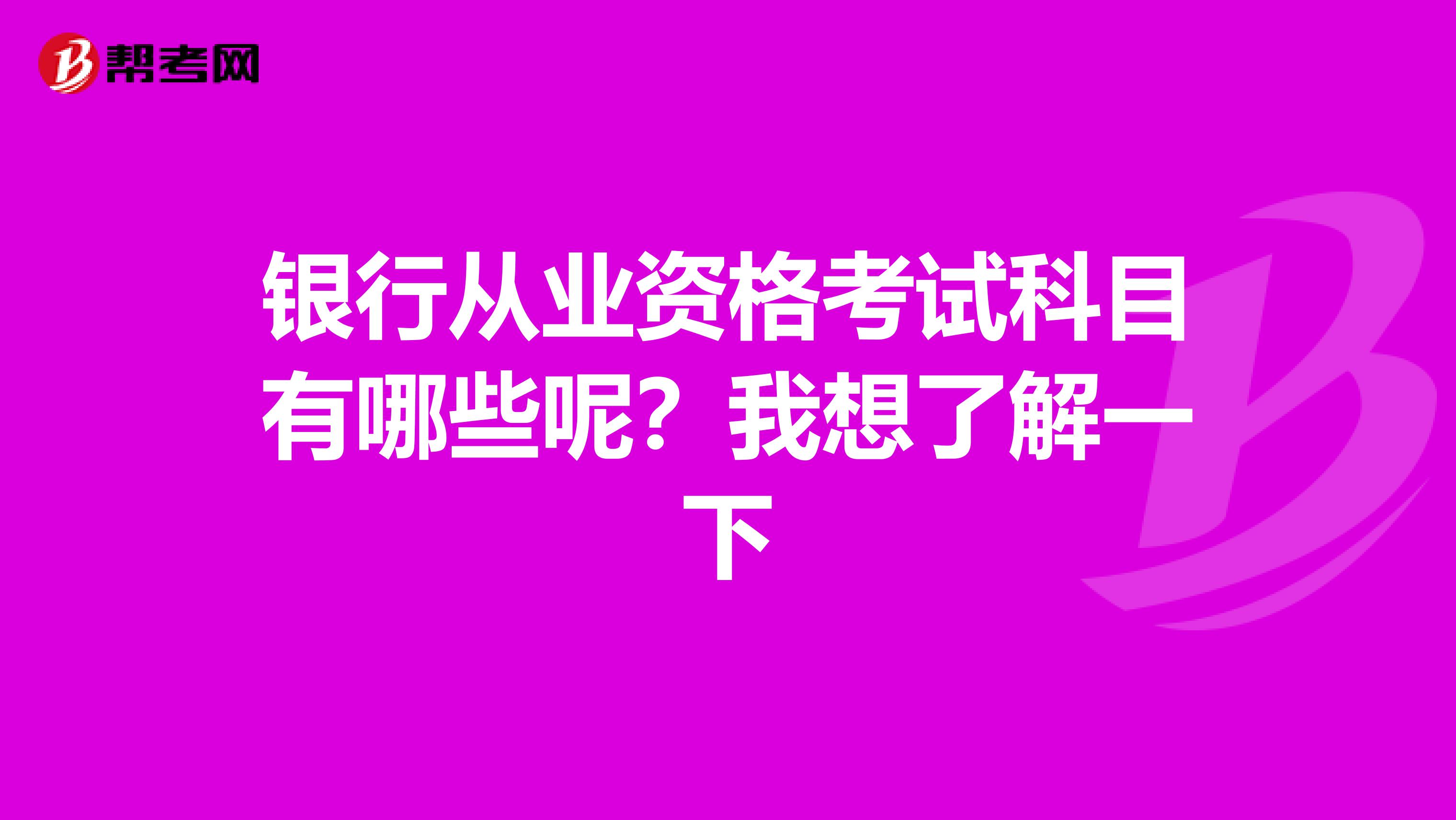 银行从业资格考试科目有哪些呢?我想了解一下