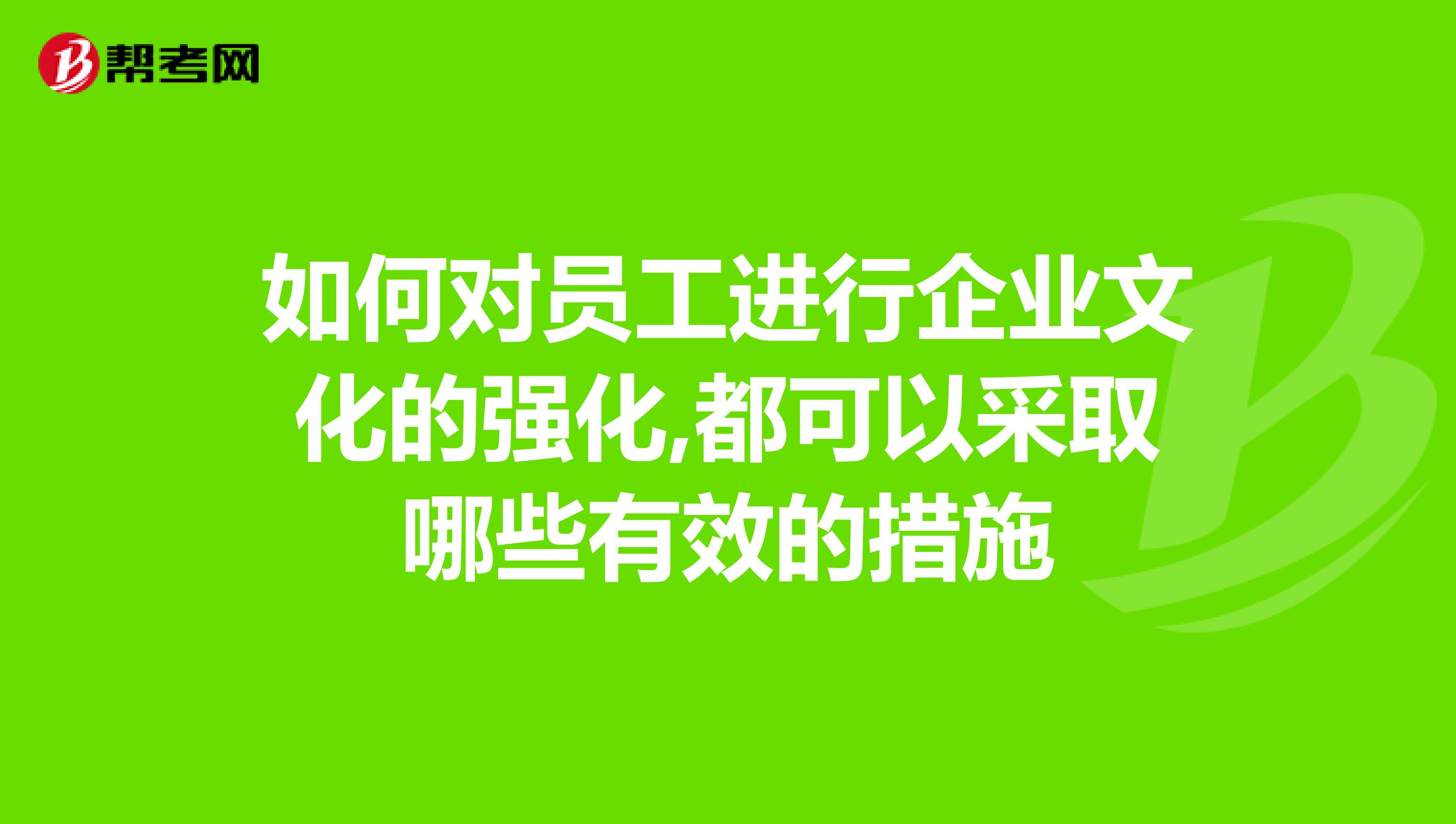 如何对员工进行企业文化的强化,都可以采取哪些有效的措施
