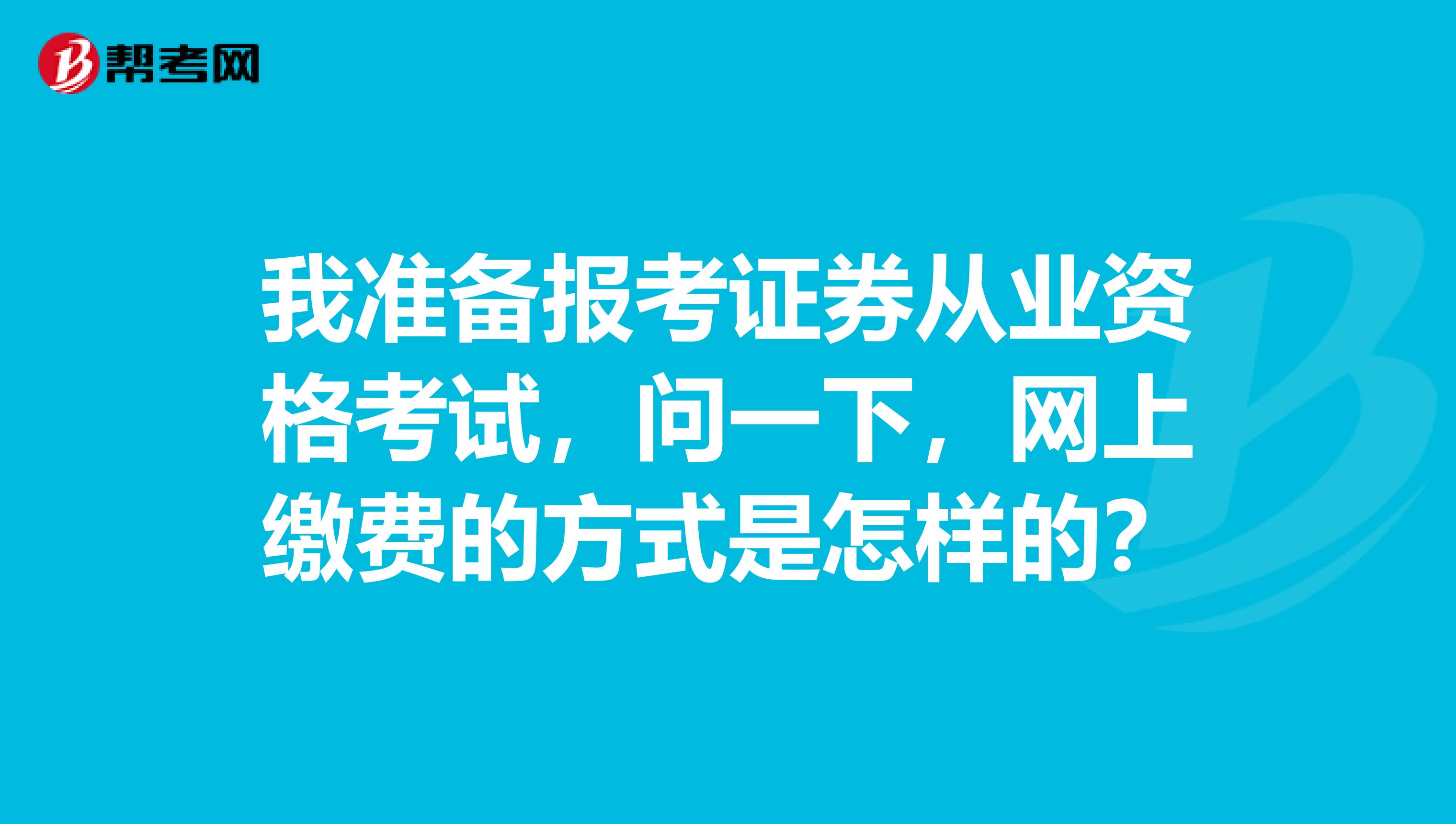 我准备报考证券从业资格考试，问一下，网上缴费的方式是怎样的？