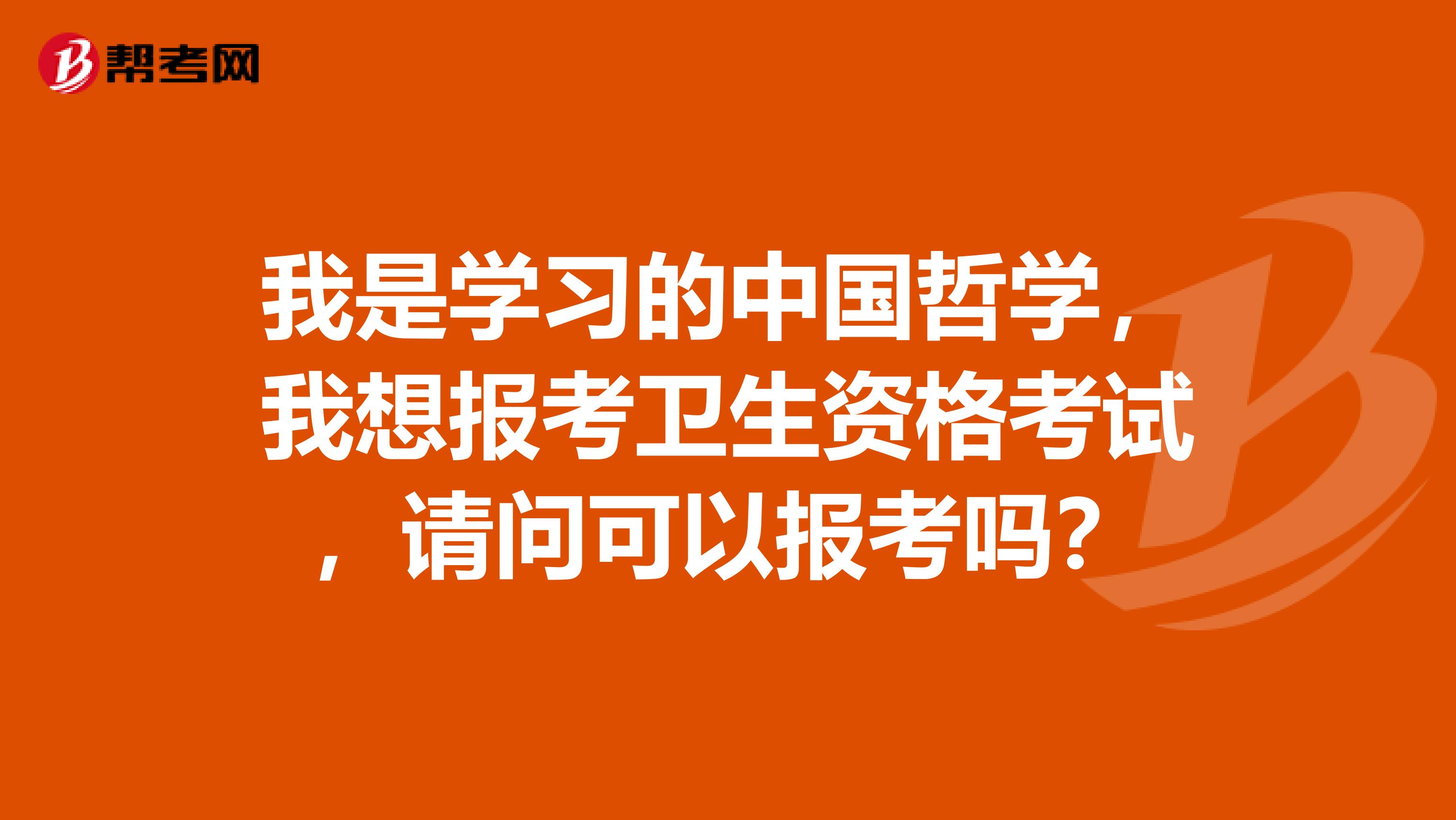 我是学习的中国哲学,我想报考卫生资格考试,请问可以报考吗?