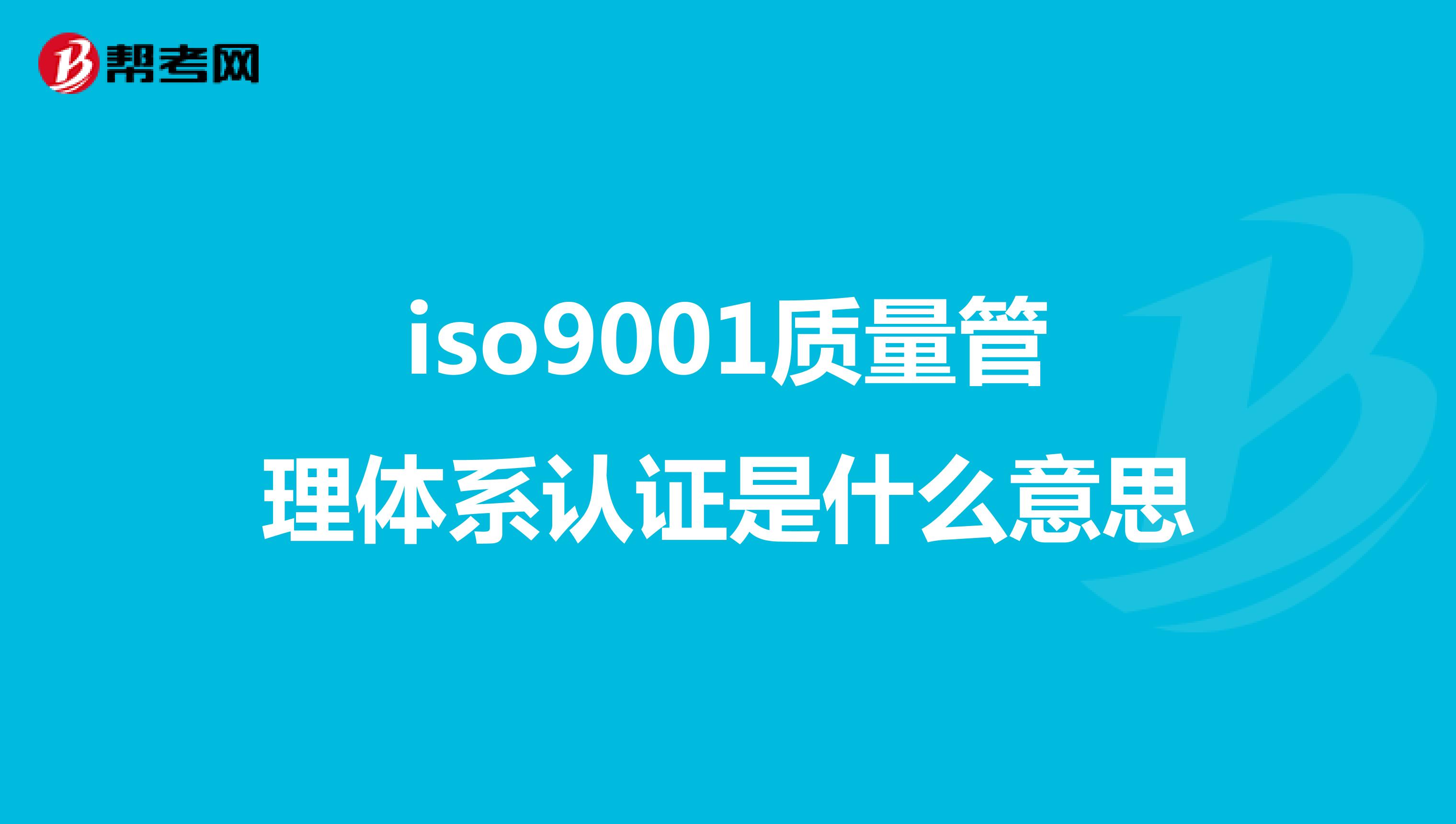 iso9001质量管理体系认证是什么意思