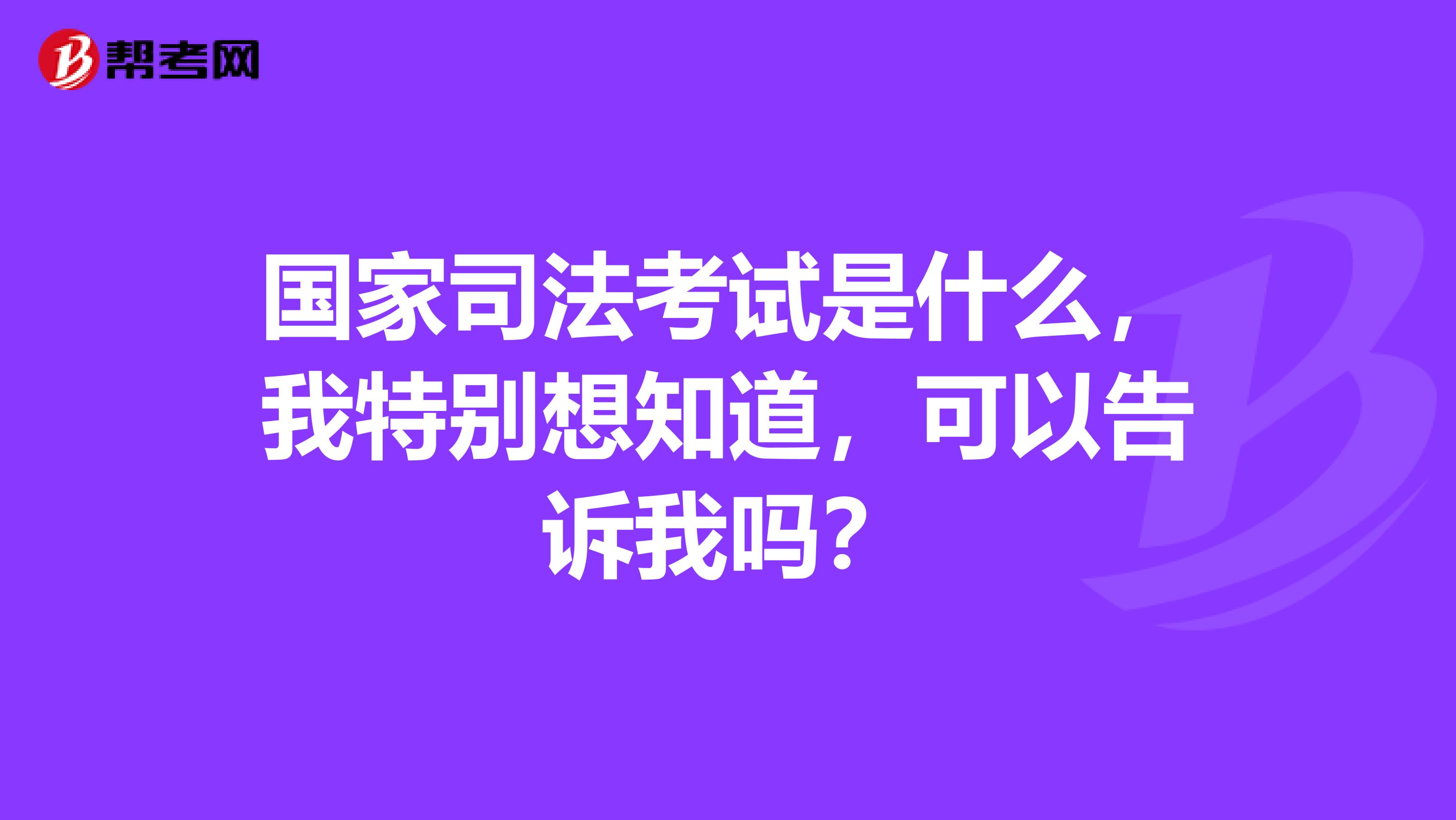 国家司法考试是什么,我特别想知道,可以告诉我吗?