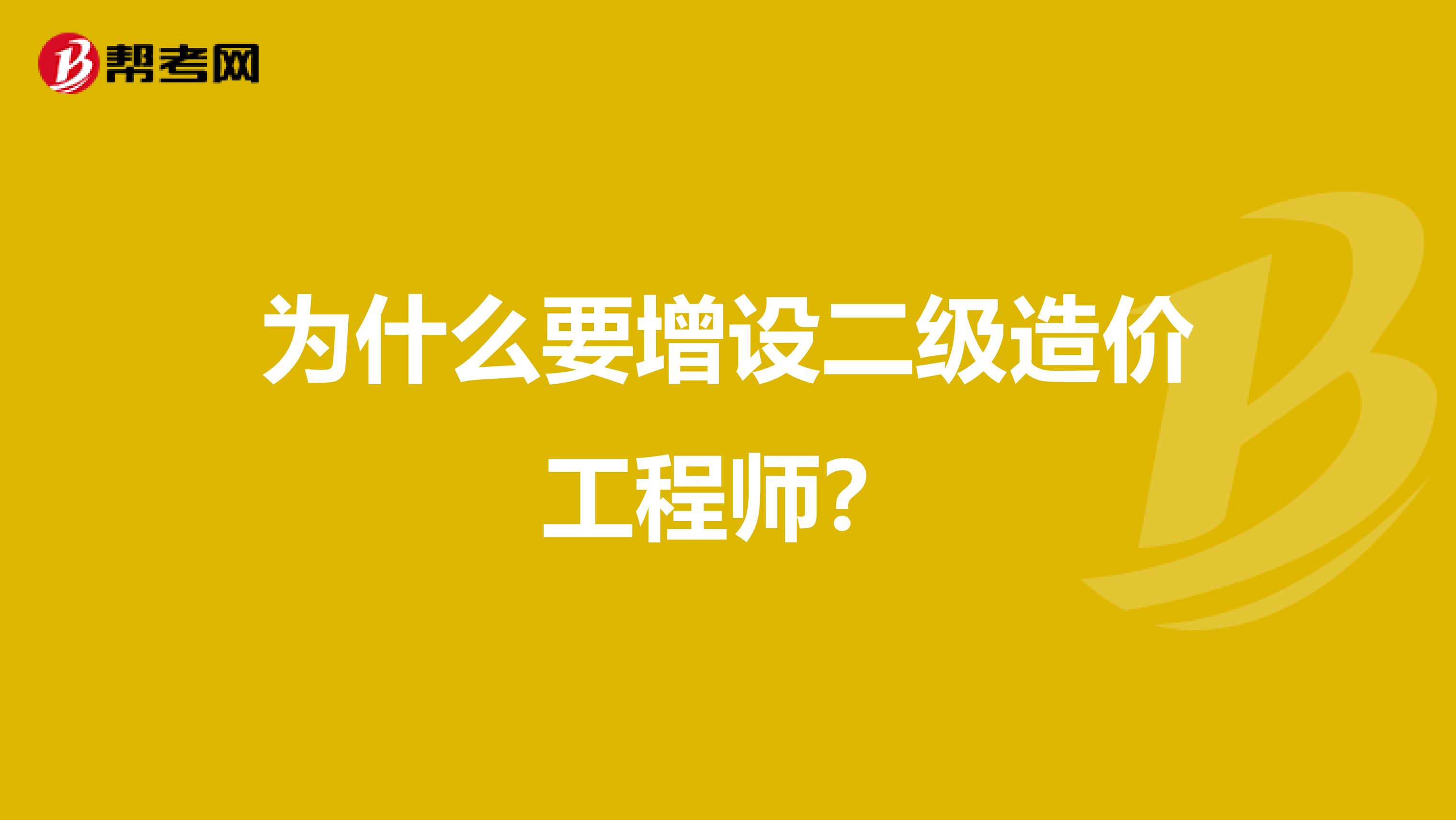 为什么要增设二级造价工程师？