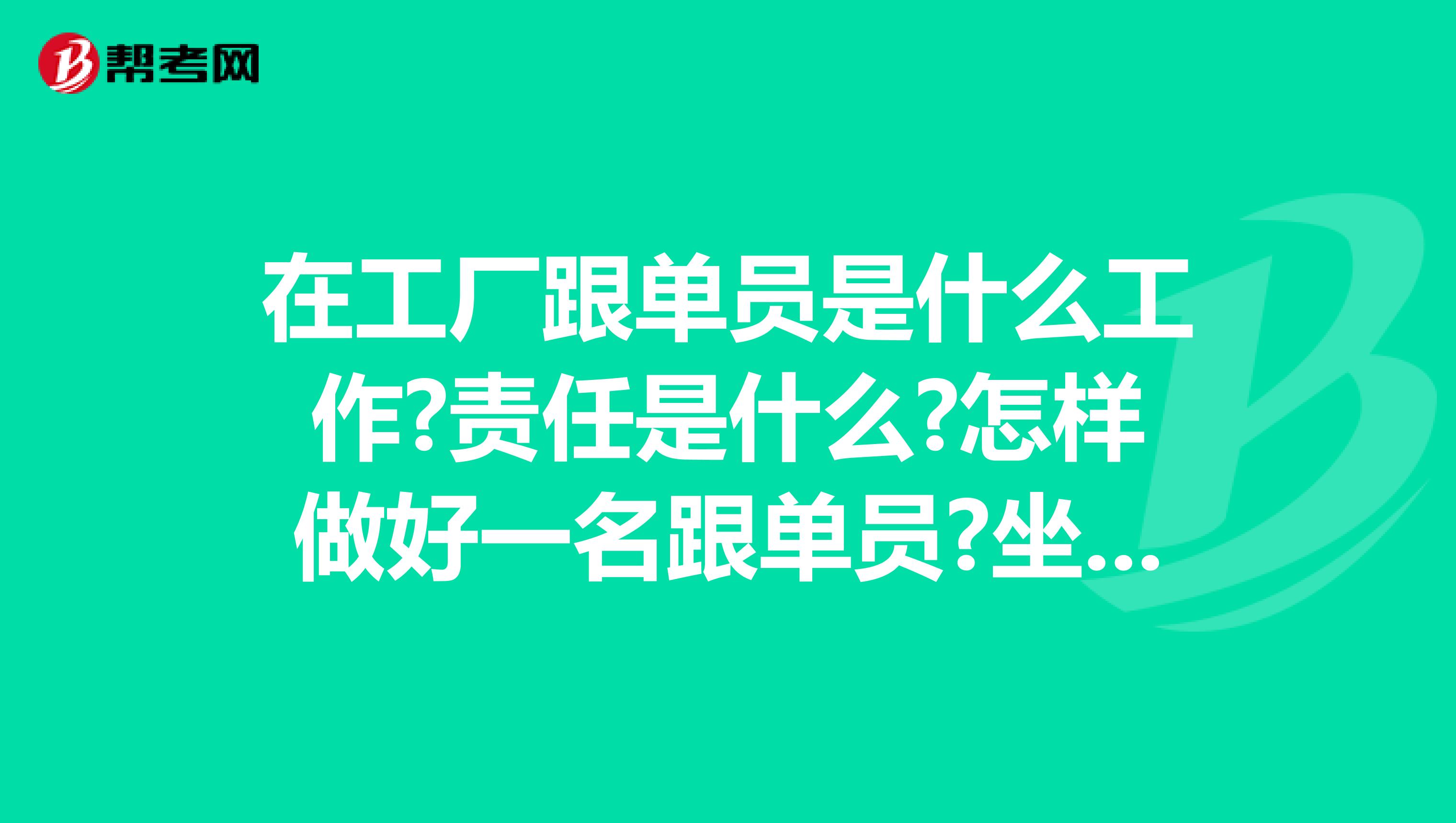 在工厂跟单员是什么工作?责任是什么?怎样做好一名跟单员?坐标杭州