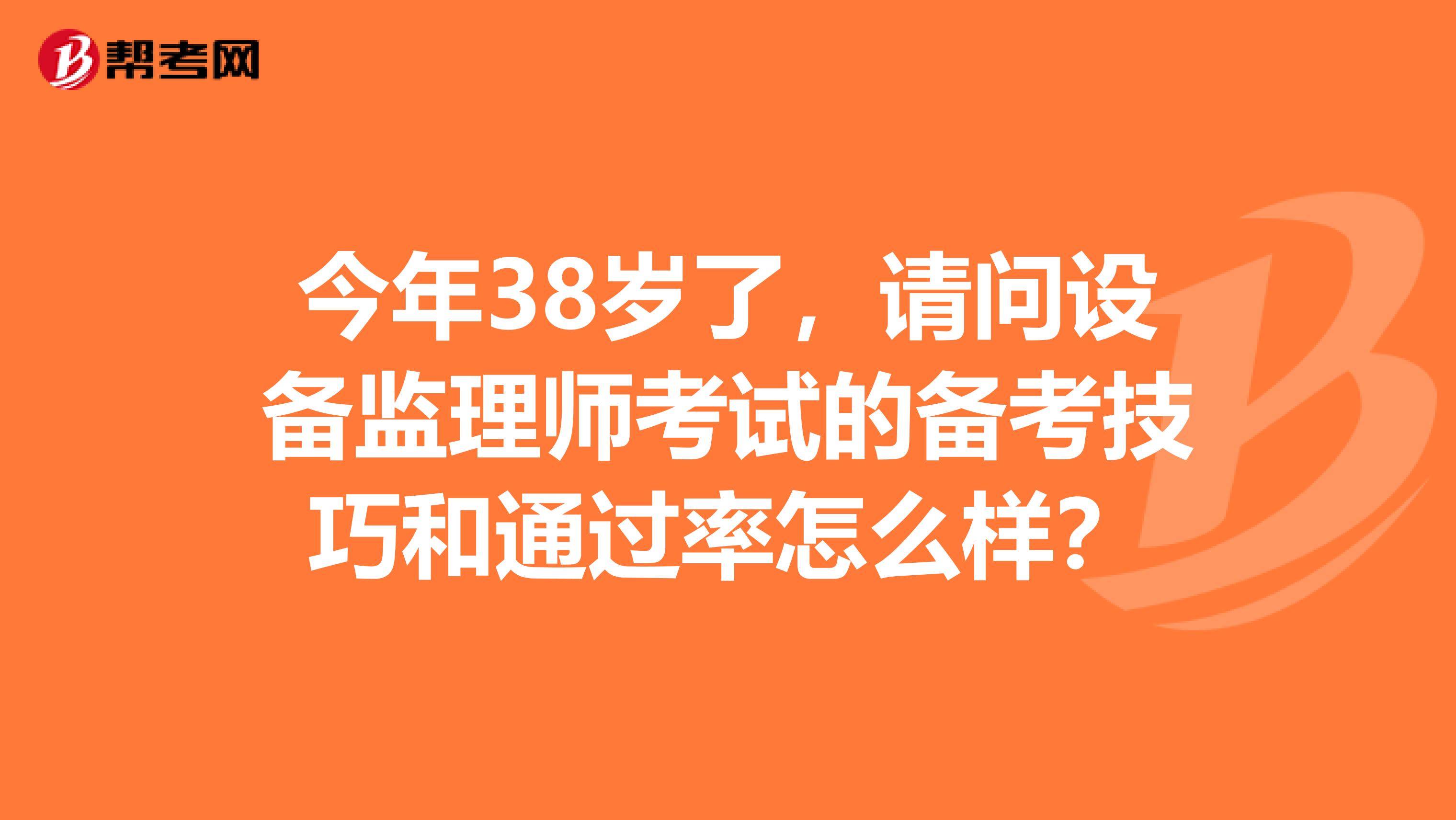 今年38岁了，请问设备监理师考试的备考技巧和通过率怎么样？