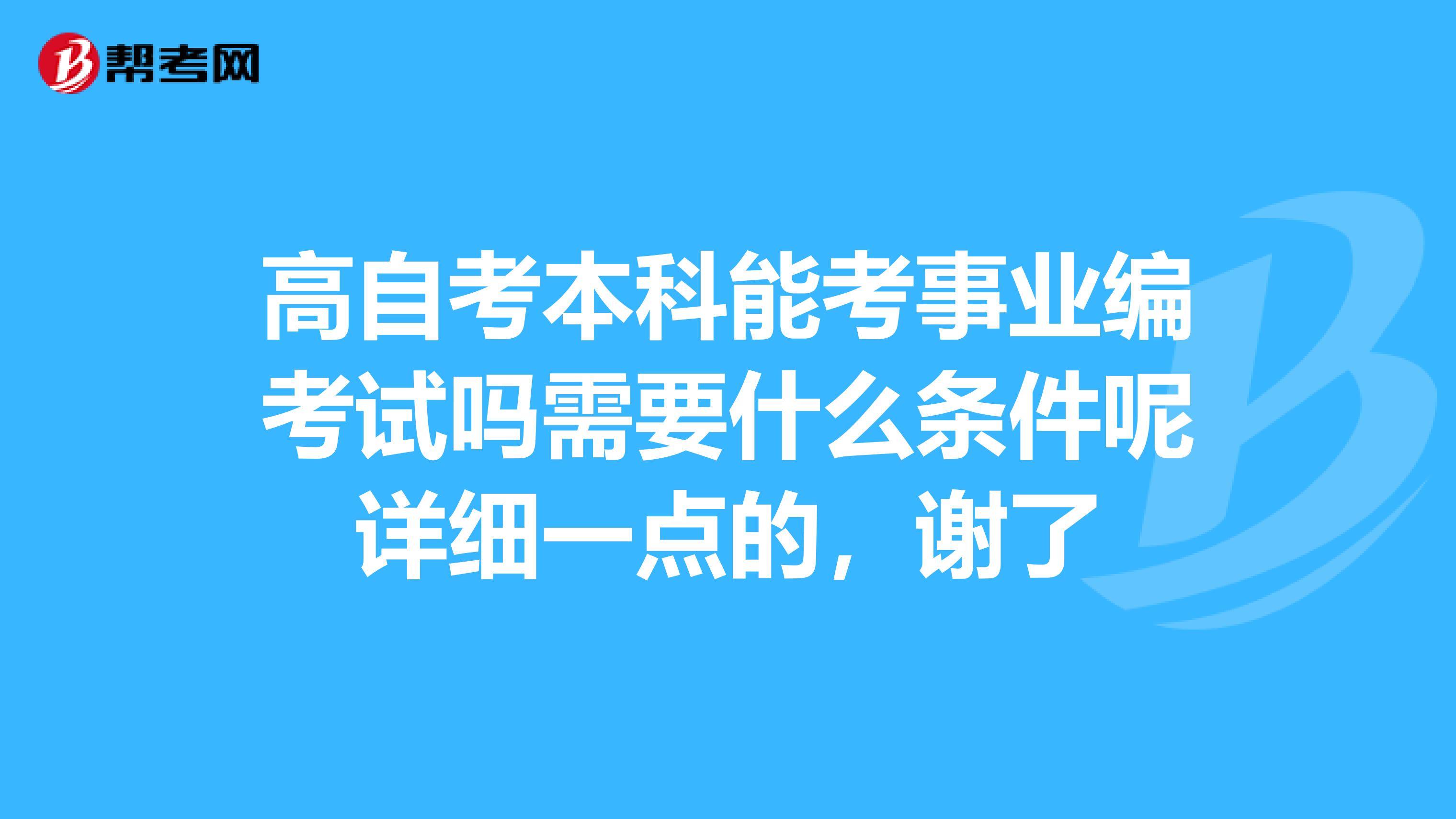 高自考本科能考事业编考试吗需要什么条件呢详细一点的,谢了