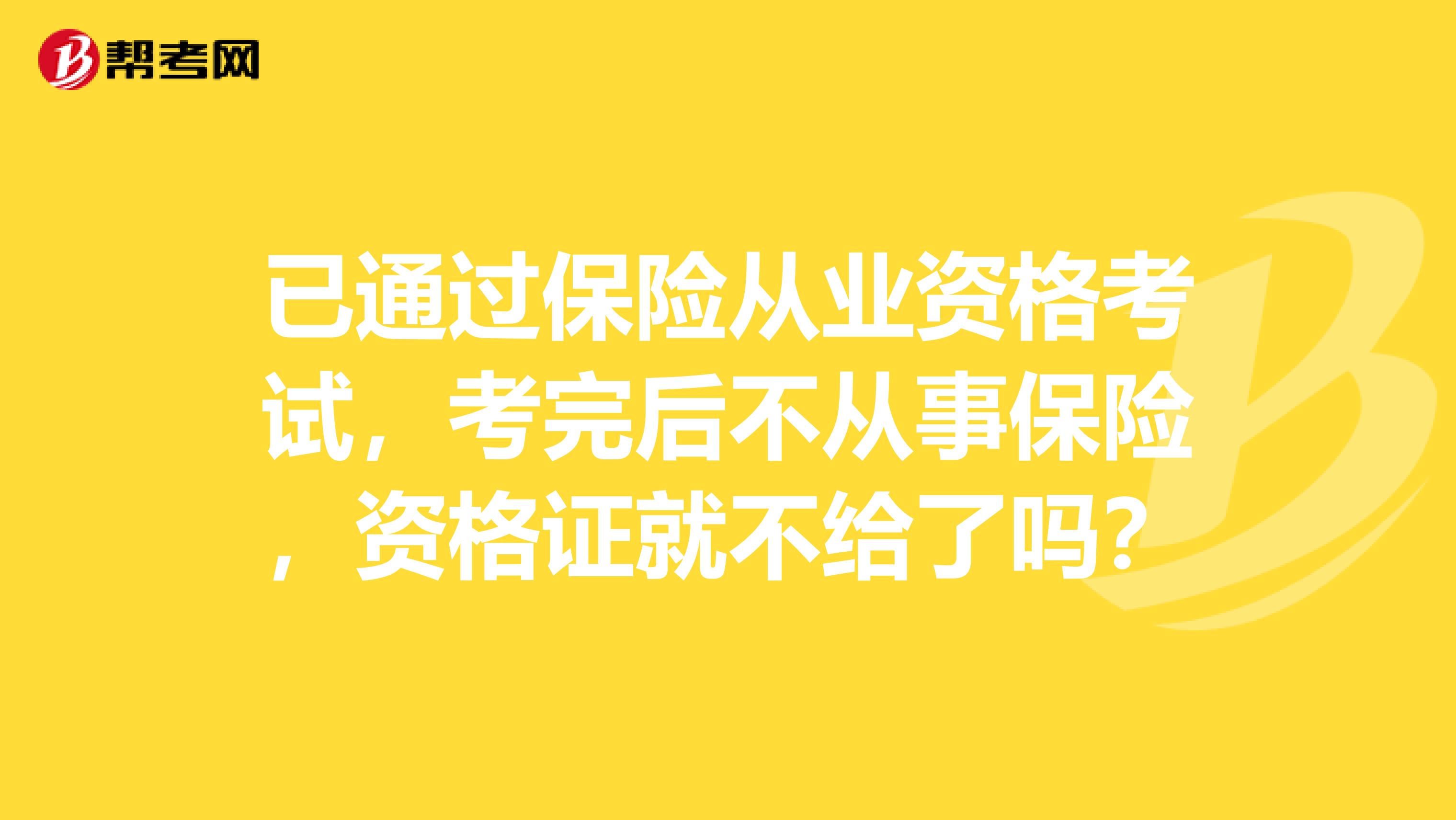 已通过保险从业资格考试,考完后不从事保险,资格证就不给了吗?