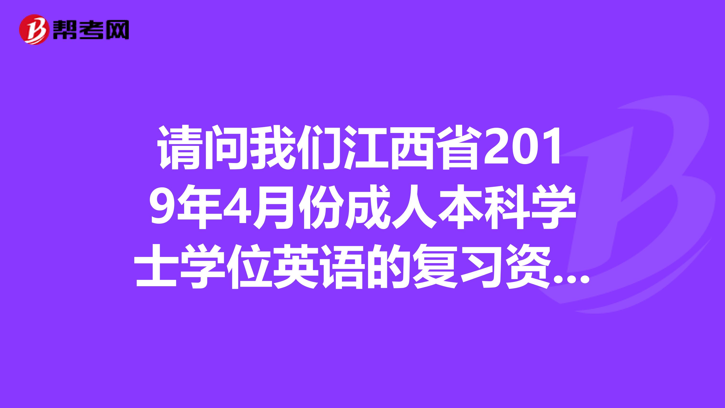 请问我们江西省2019年4月份成人本科学士学位英语的复习资料在哪可以买到?