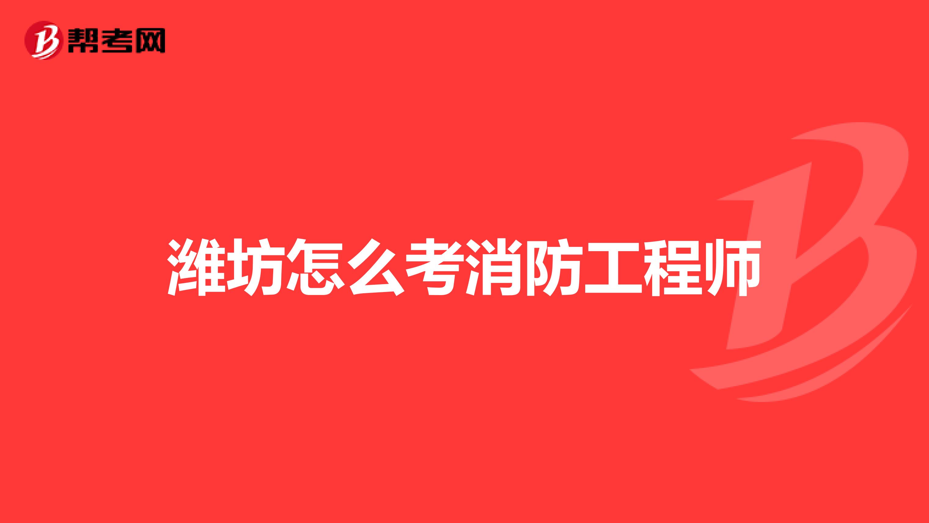 潍坊怎么考消防工程师