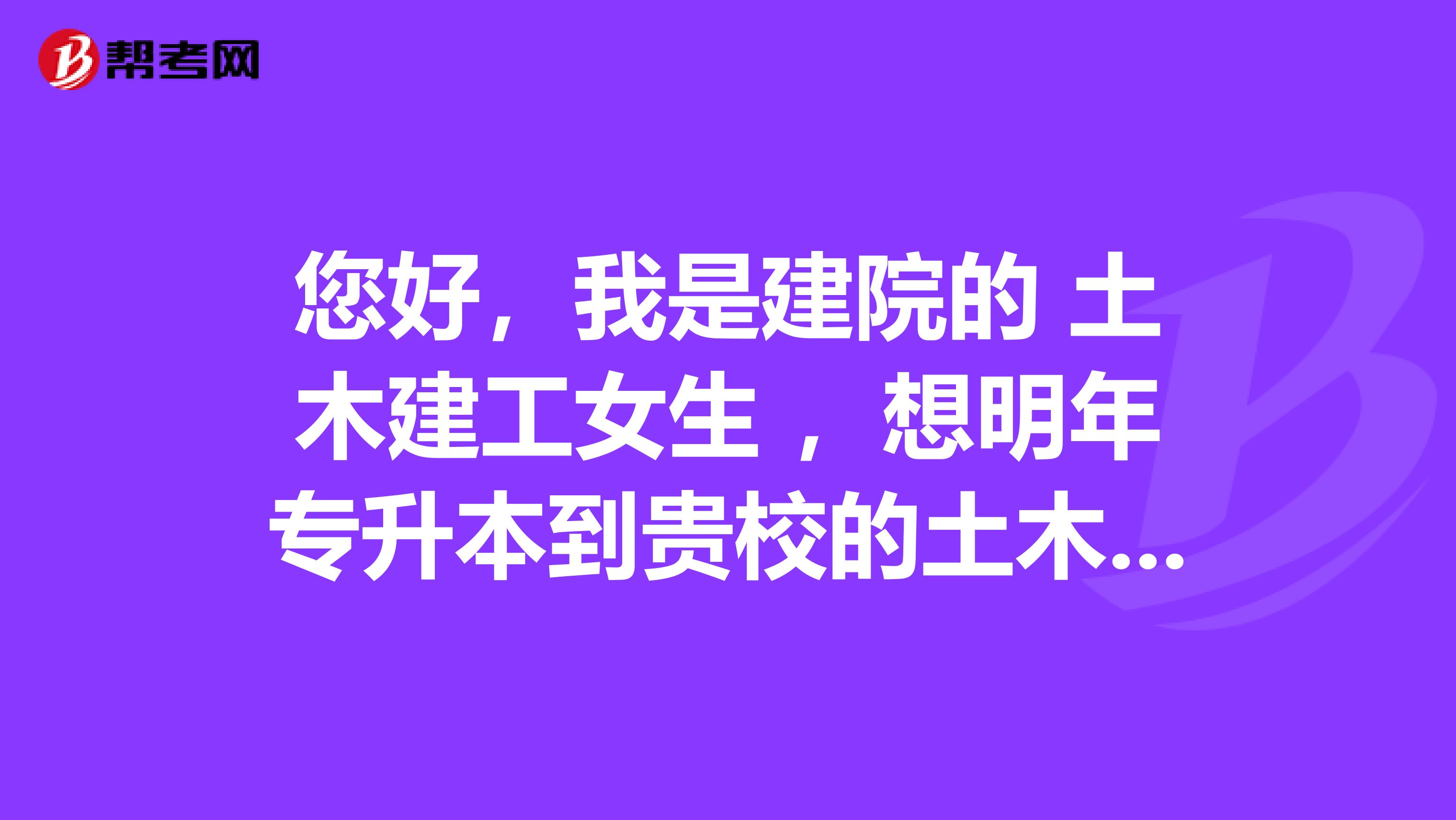 您好，我是建院的 土木建工女生 ，想明年专升本到贵校的土木建工考试的过关率大概是多少呢？