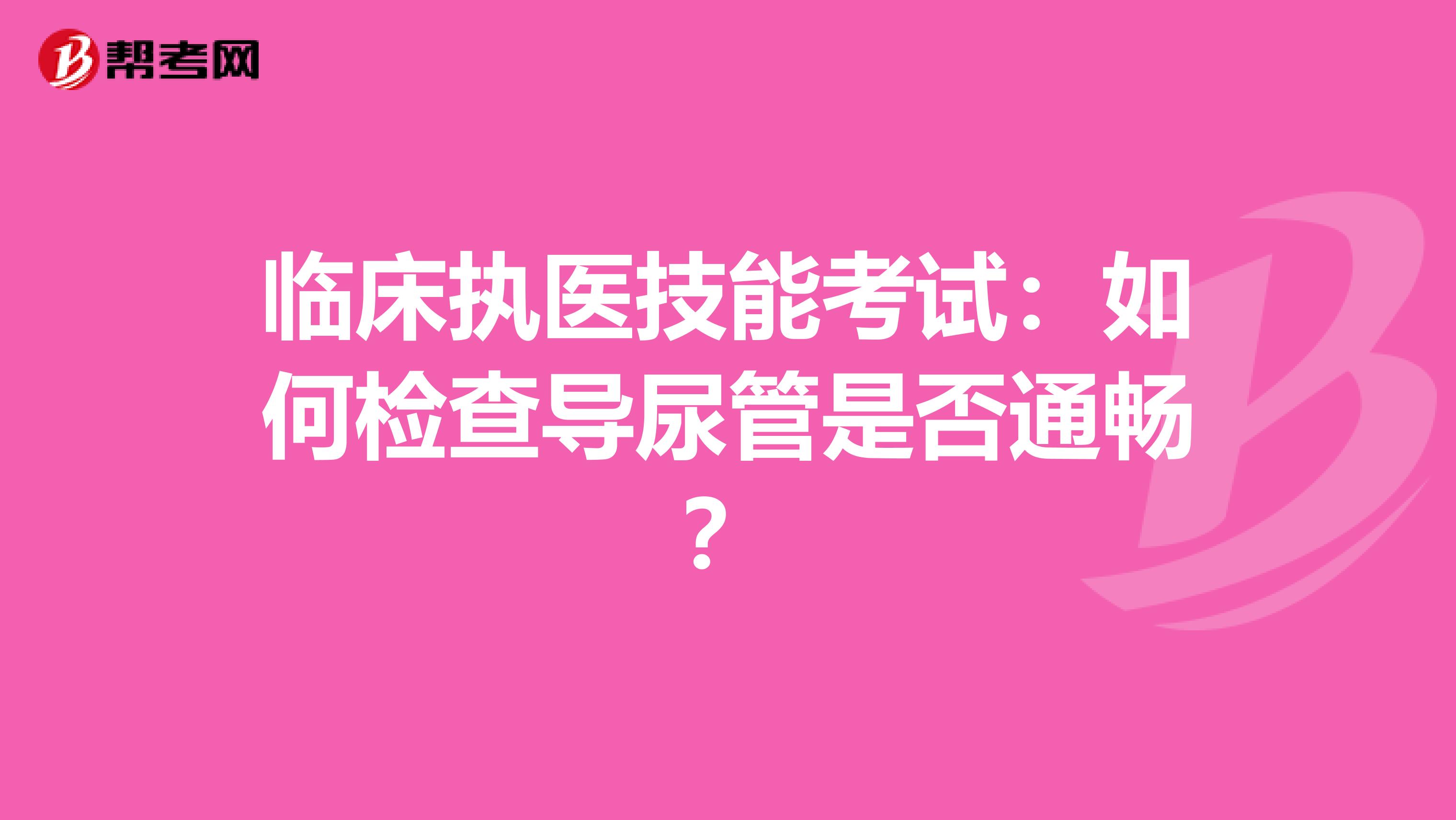 臨床執醫技能考試：如何檢查導尿管是否通暢？