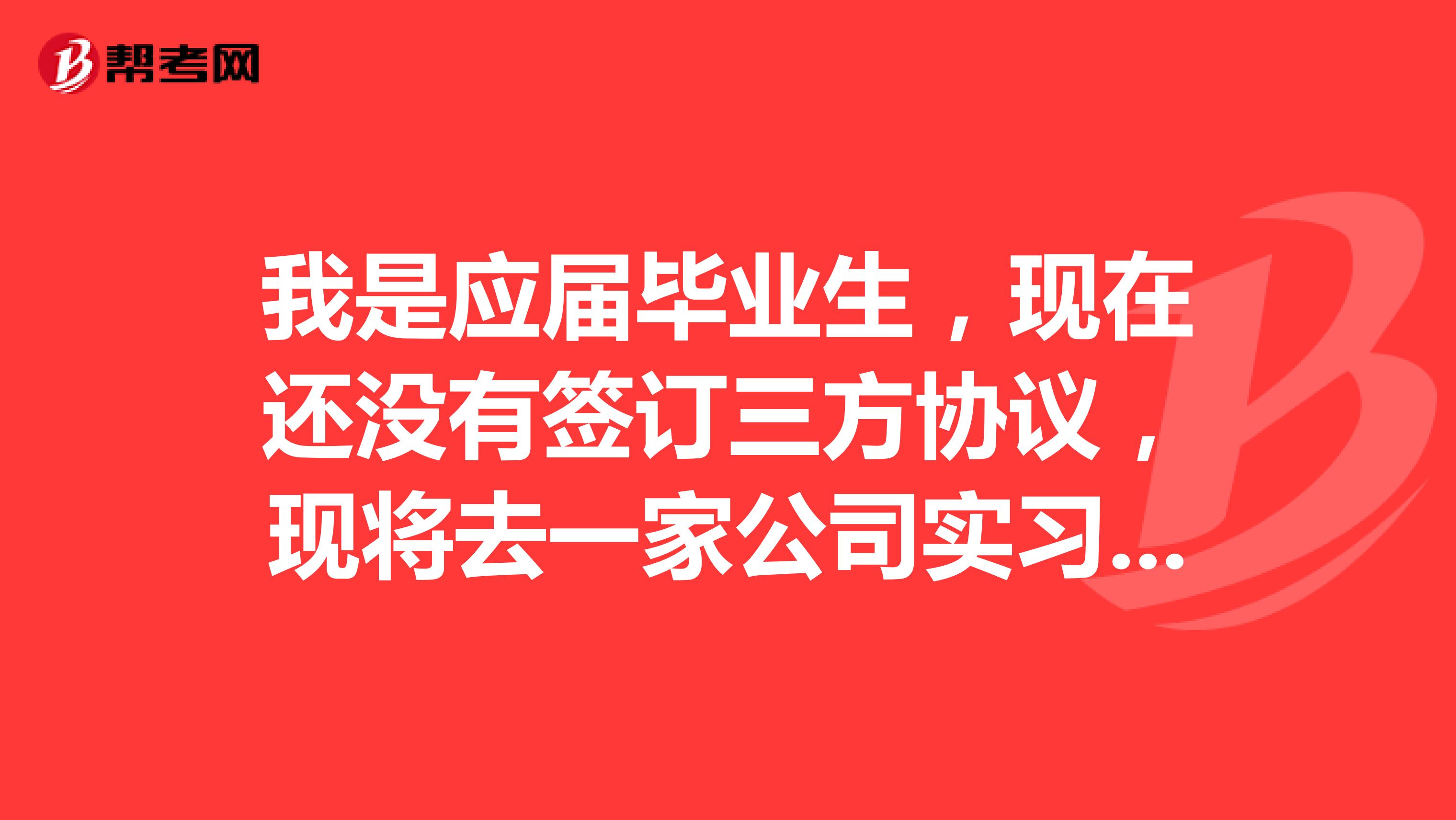 我是应届毕业生，现在还没有签订三方协议，现将去一家公司实习，但是该公司表示不会签订三方协议。