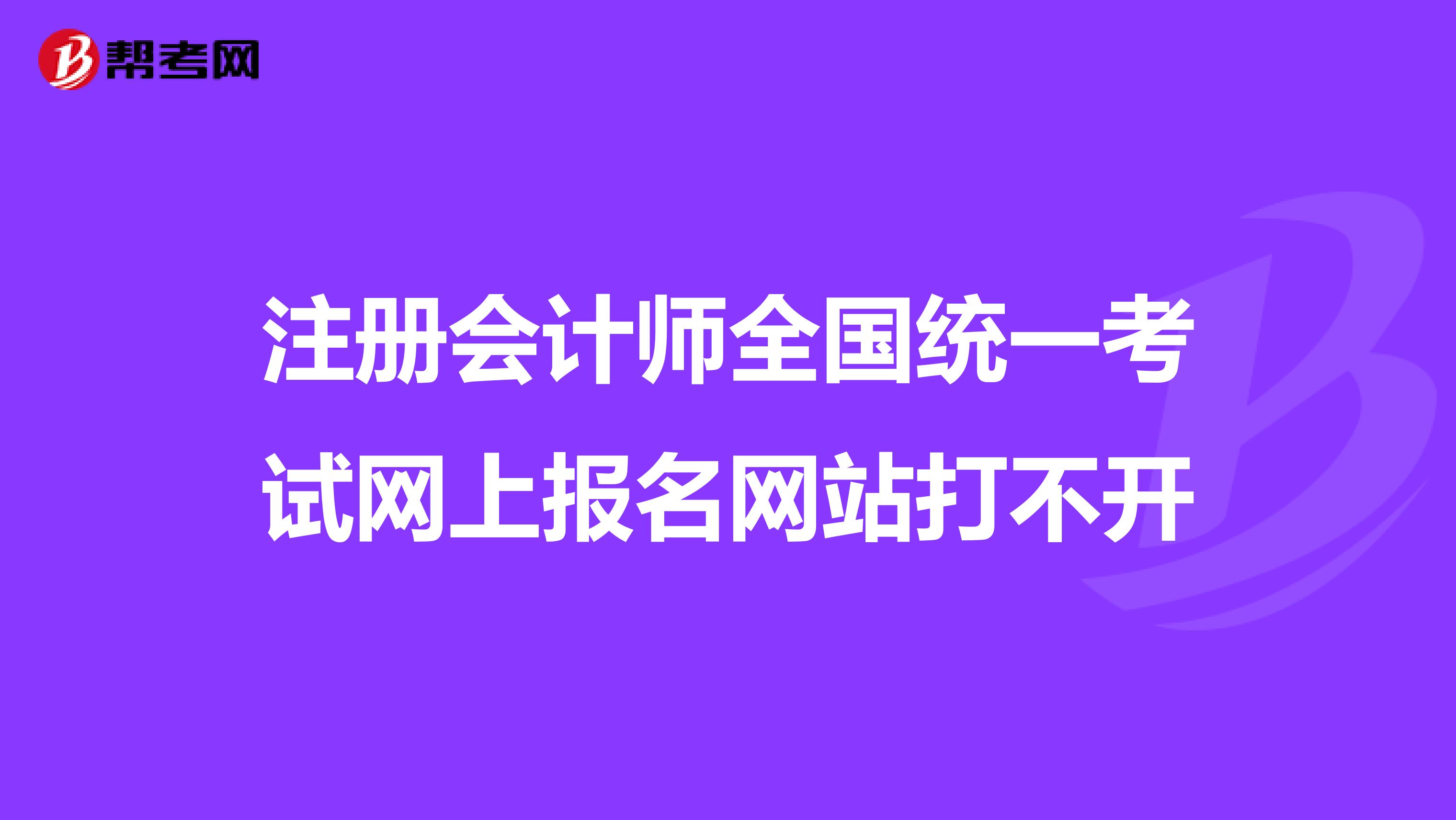 注册会计师全国统一考试网上报名网站打不开