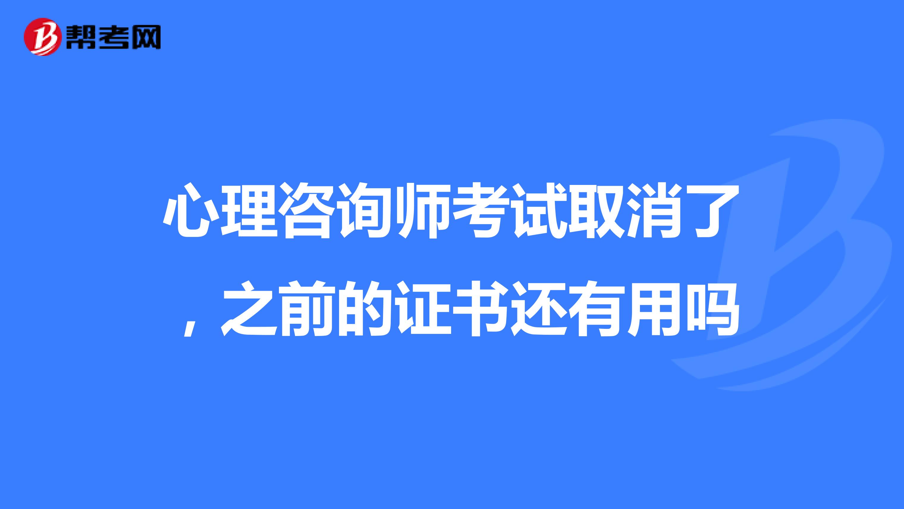 心理咨询师考试取消了，之前的证书还有用吗