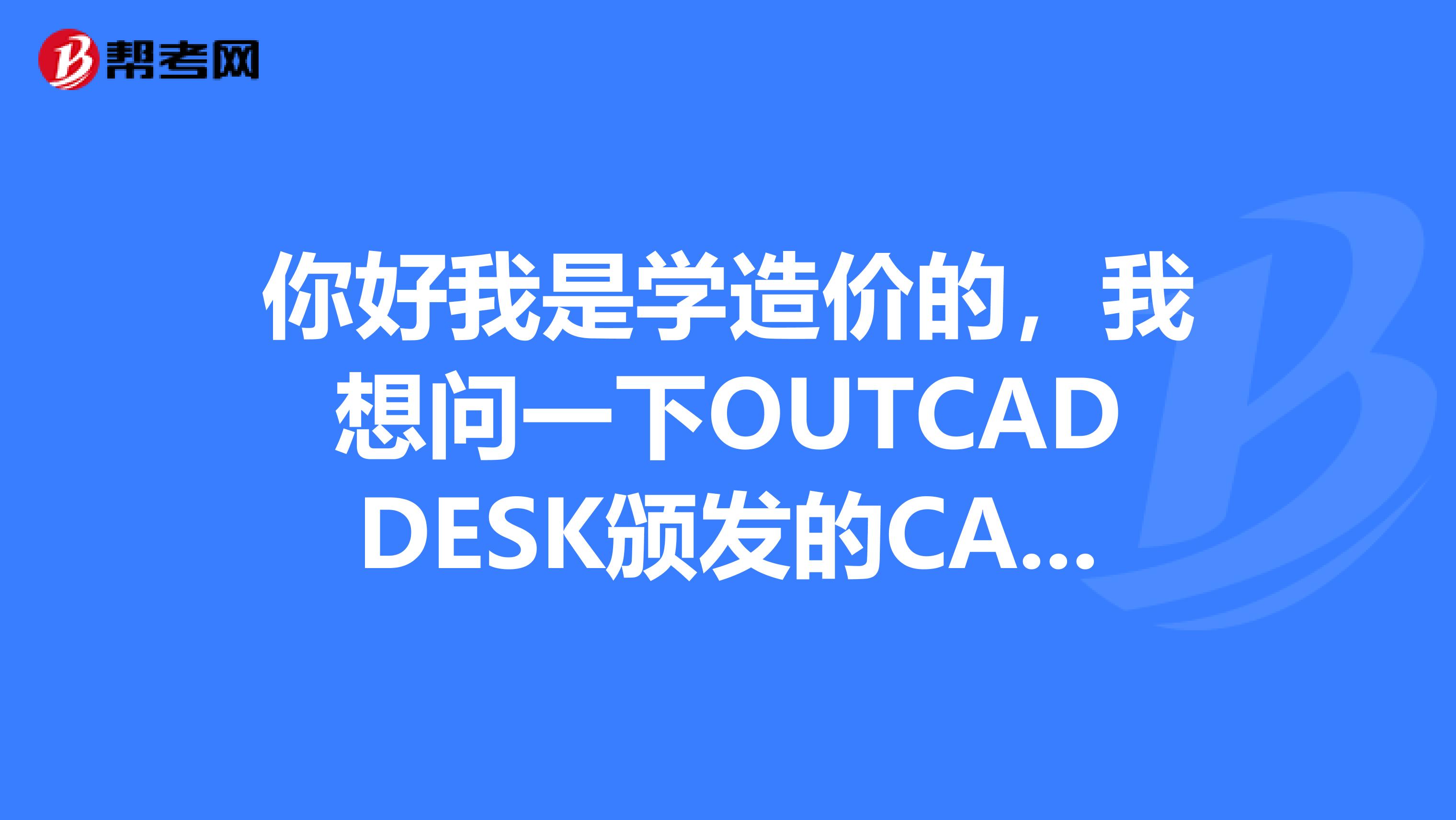 你好我是学造价的,我想问一下OUTCADDESK颁发的CAD证书有几个等级?第一次就可以靠最高等级的吗?谢谢