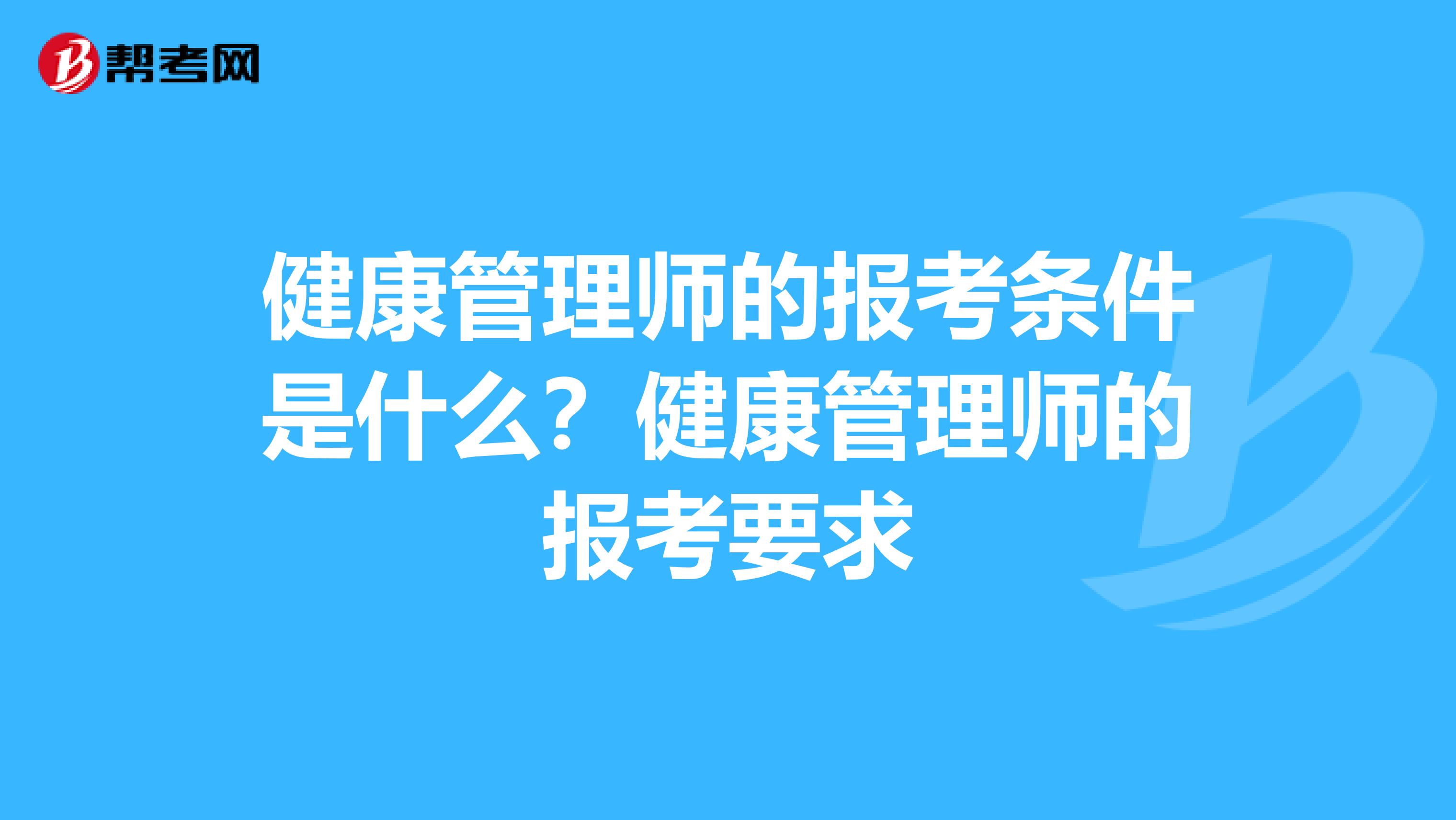 健康管理师的报考条件是什么？健康管理师的报考要求