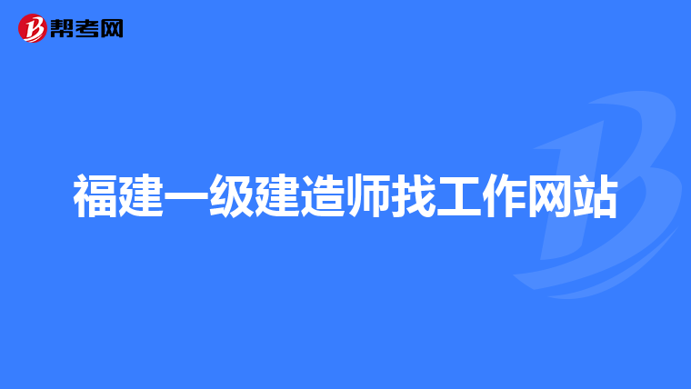 福建一级建造师找工作网站