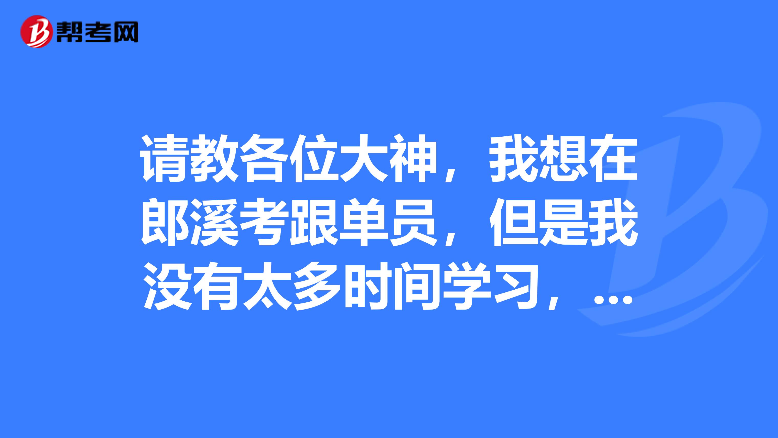 请教各位大神,我想在郎溪考跟单员,但是我没有太多时间学习,有什么好的学习方法吗?