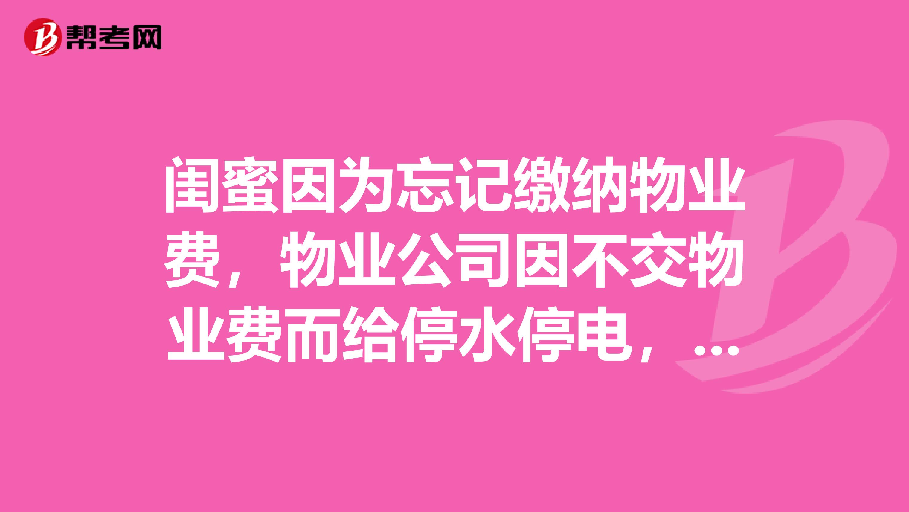 闺蜜因为忘记缴纳物业费,物业公司因不交物业费而给停水停电,这样合法吗?
