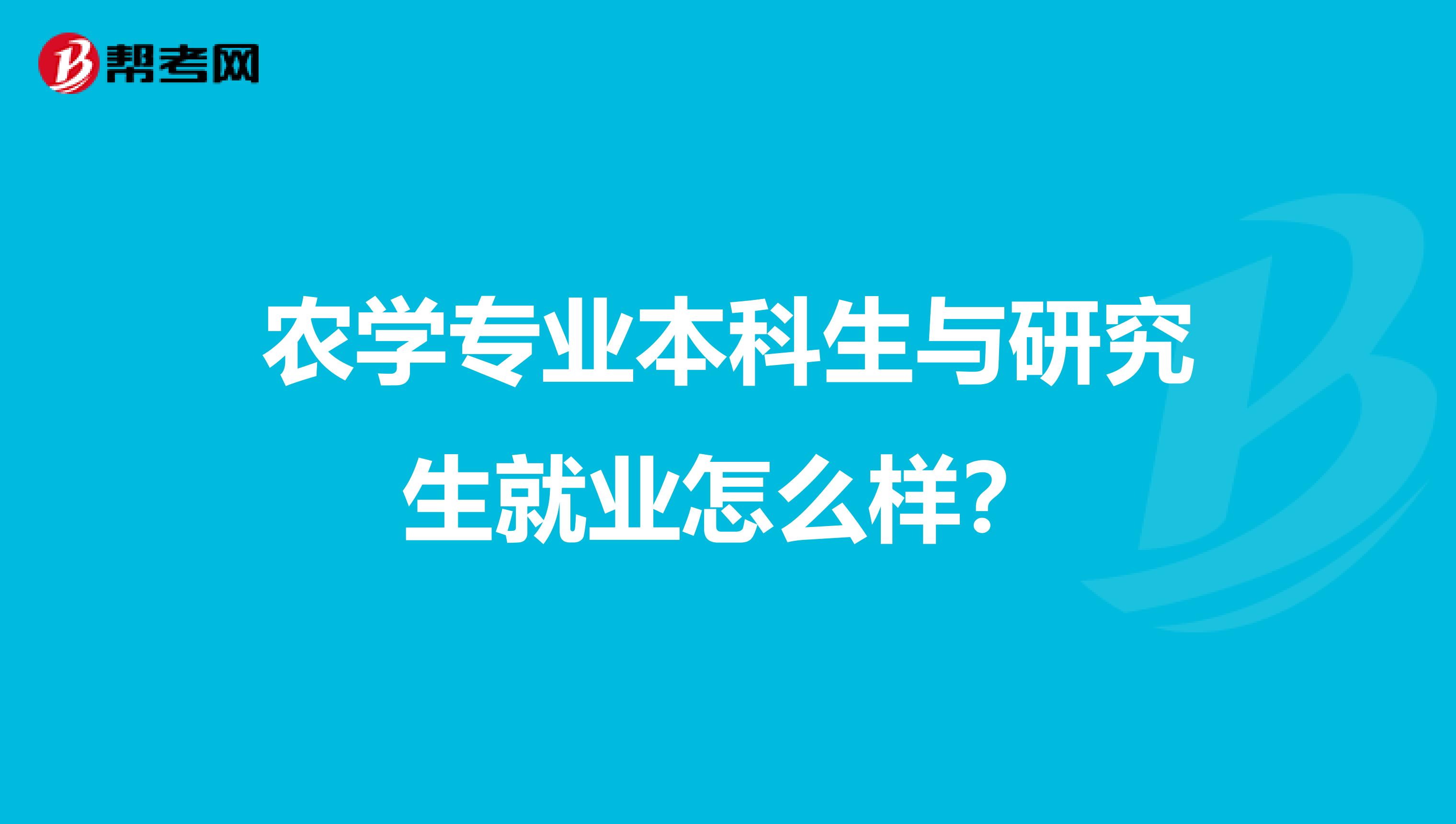 農(nóng)學專業(yè)本科生與研究生就業(yè)怎么樣?