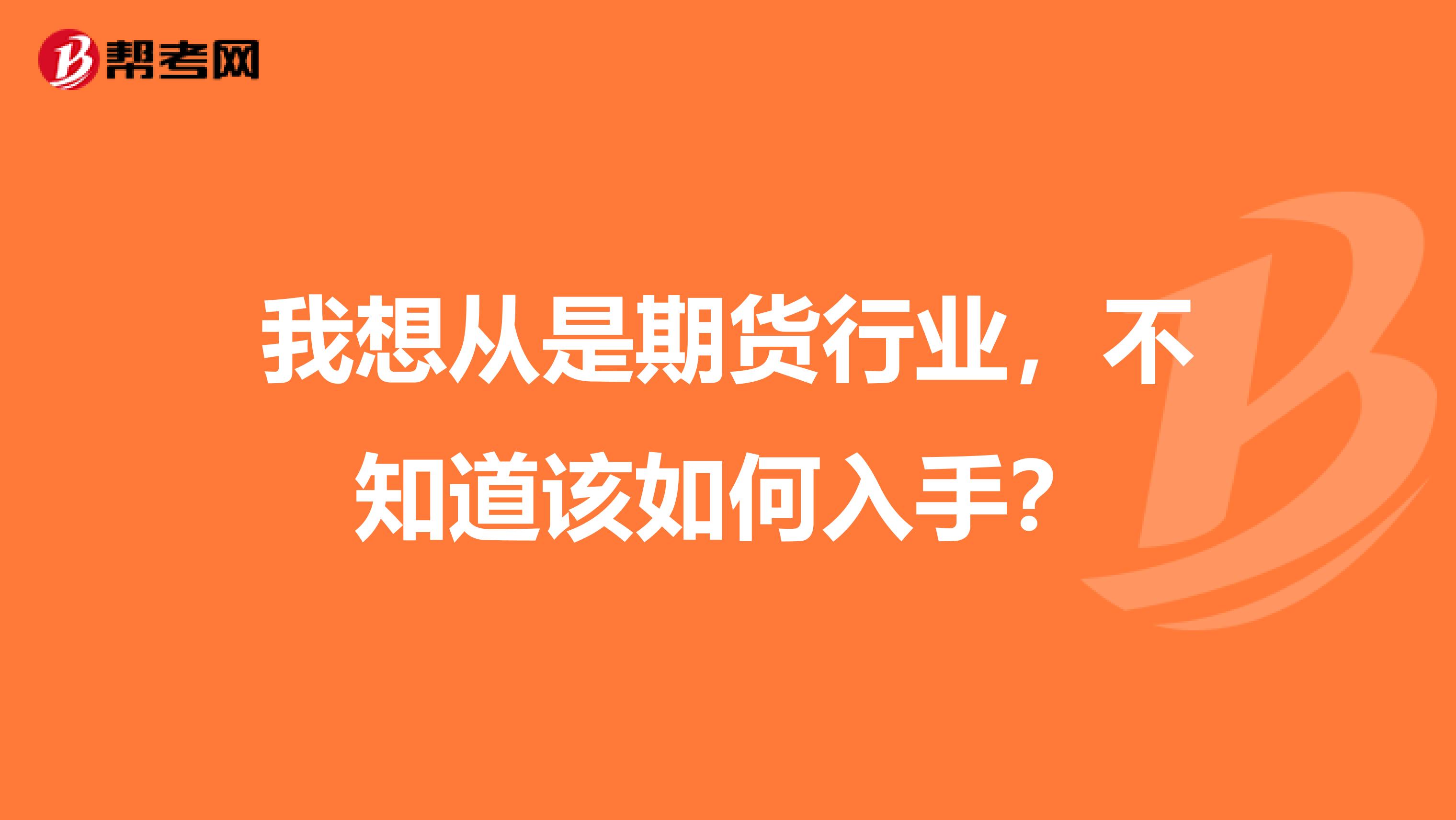 我想从是期货行业，不知道该如何入手？