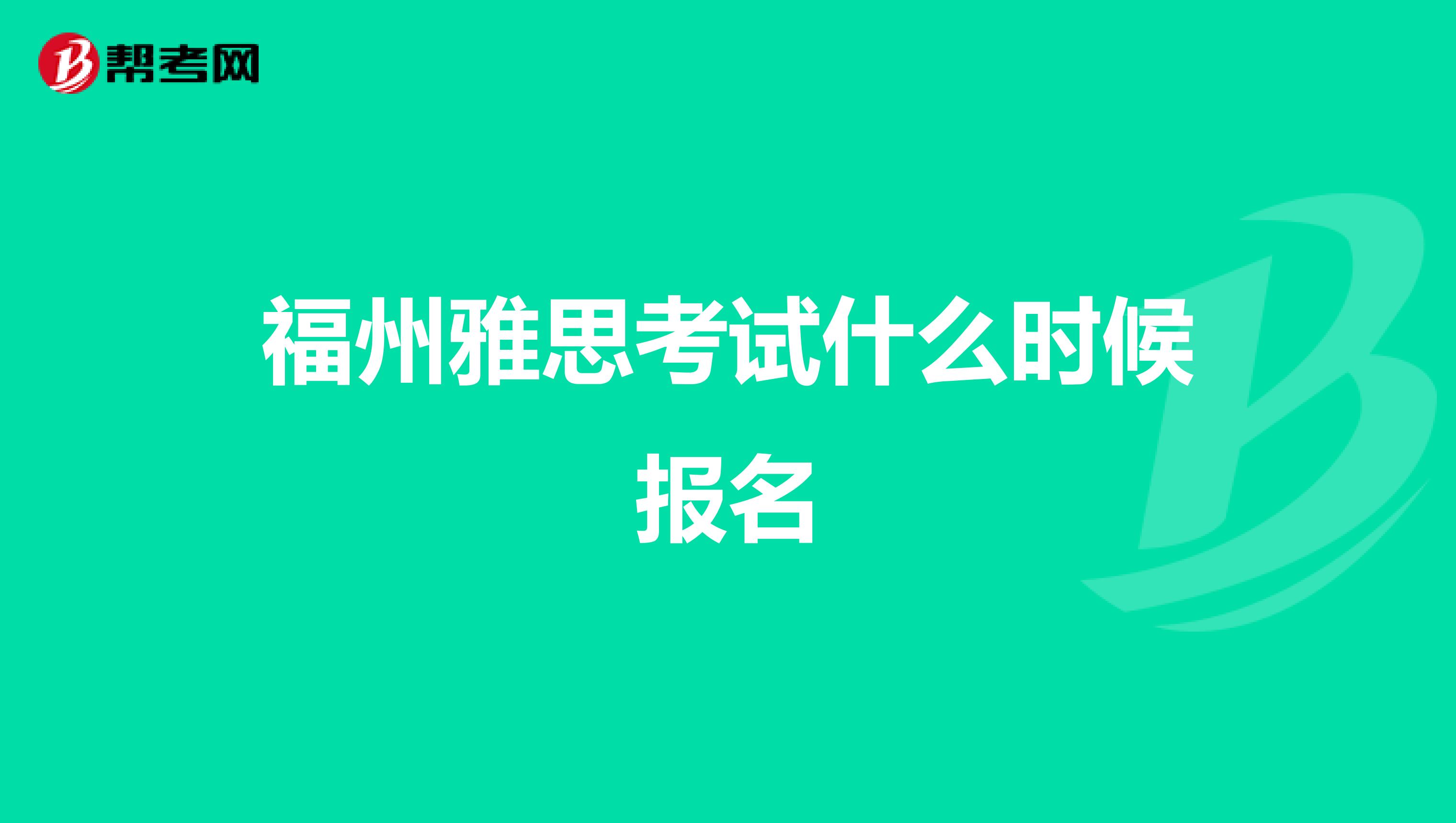 福州雅思考试什么时候报名