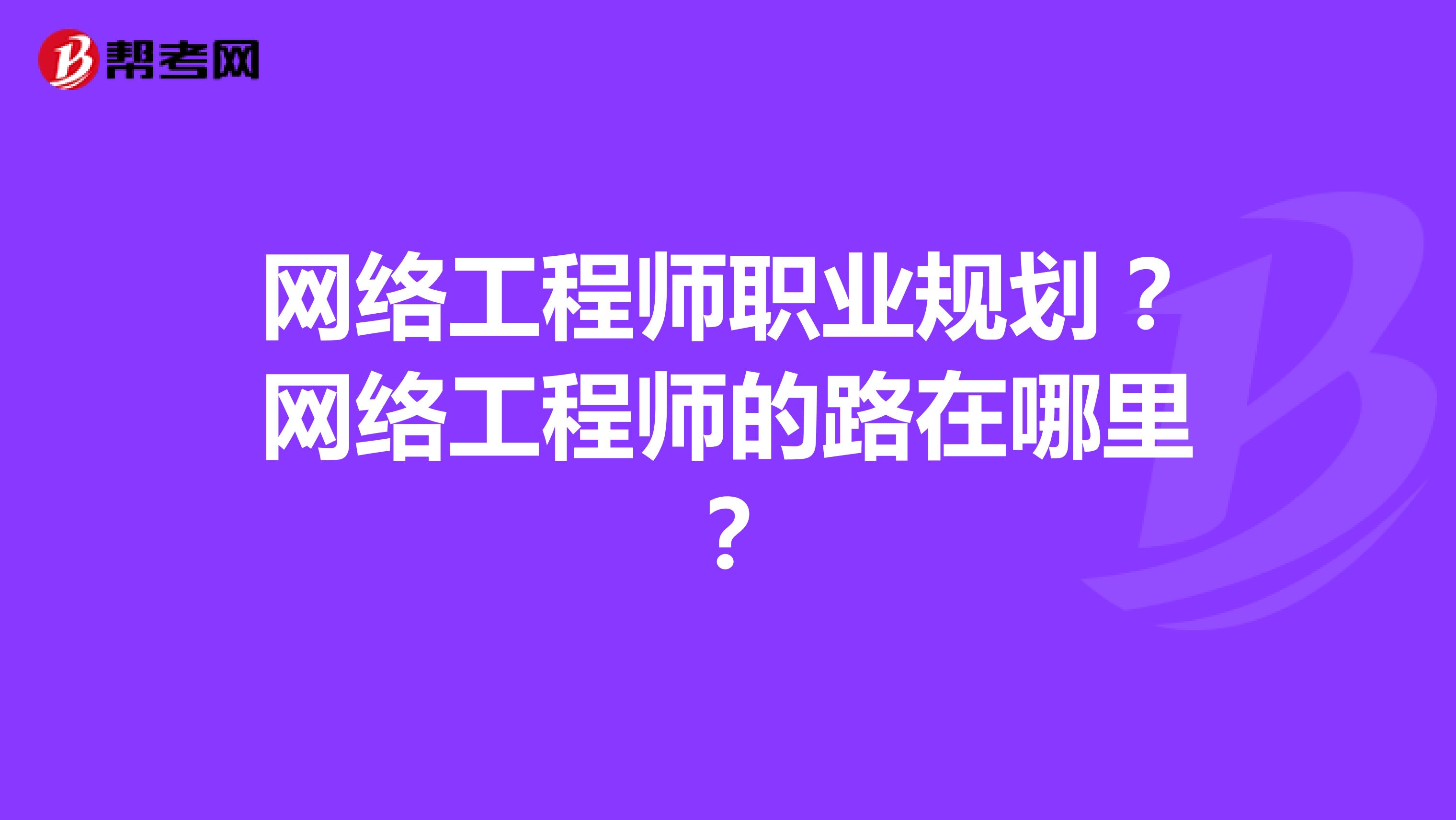 网络工程师职业规划?网络工程师的路在哪里?