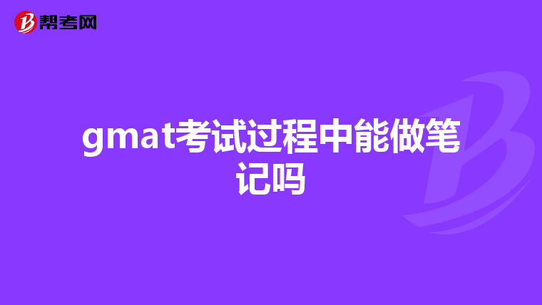 gmat考试过程中能做笔记吗