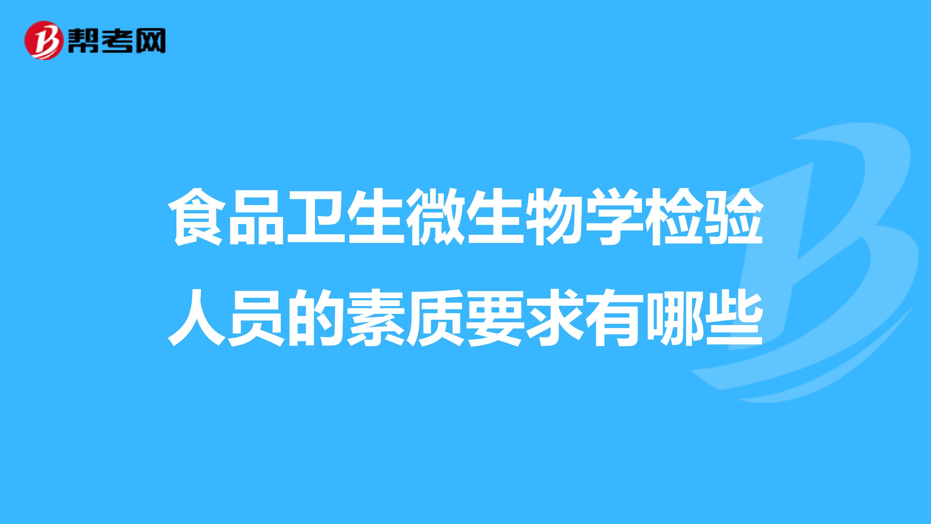 食品卫生微生物学检验人员的素质要求有哪些