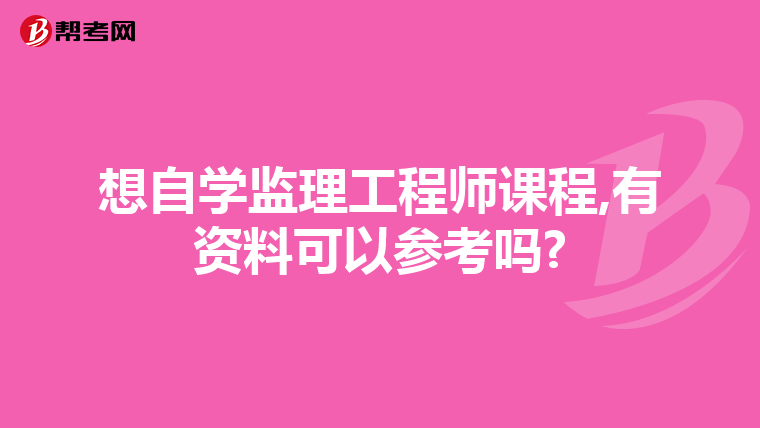 想自学监理工程师课程,有资料可以参考吗?