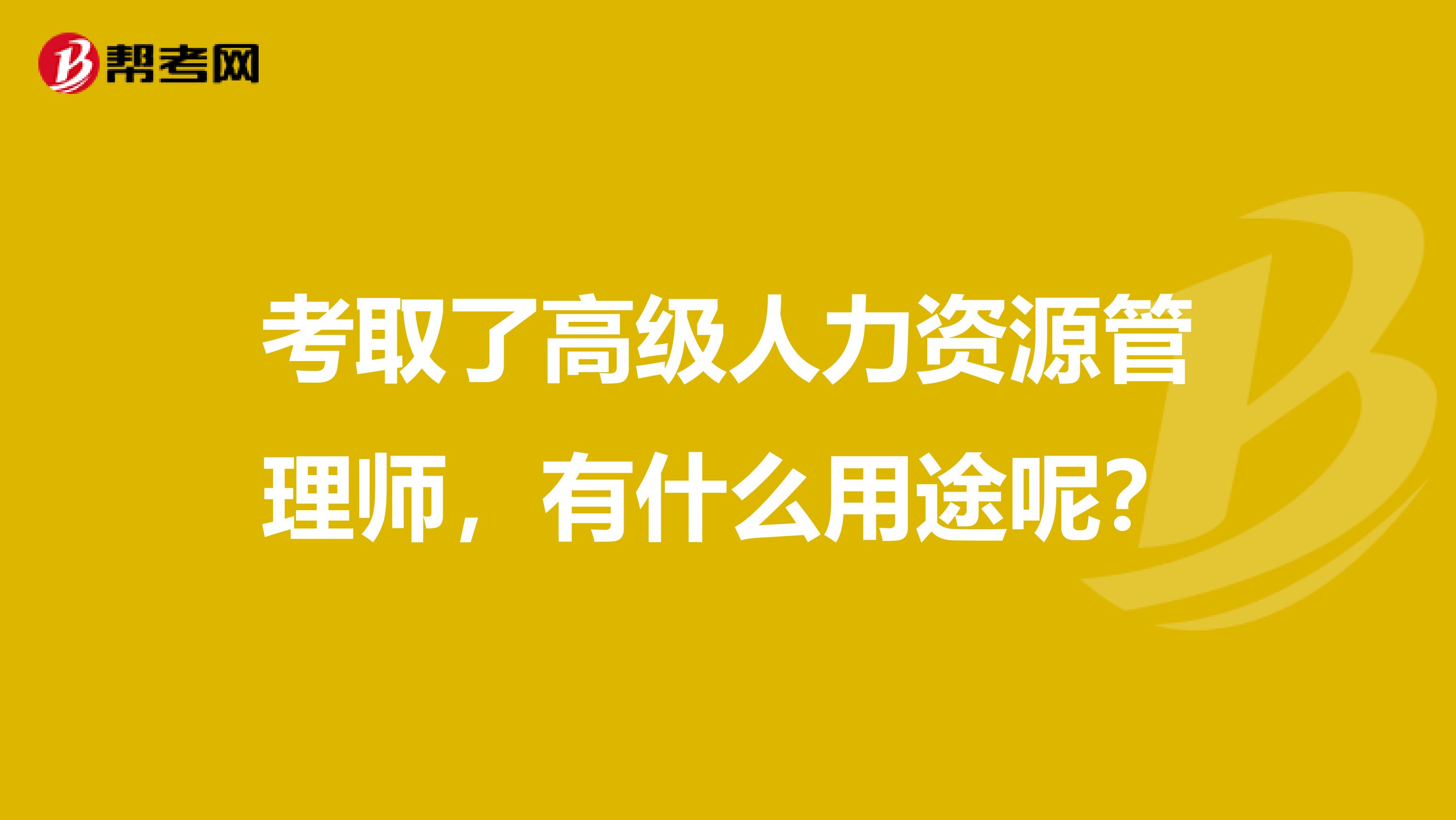 考取了高级人力资源管理师，有什么用途呢？