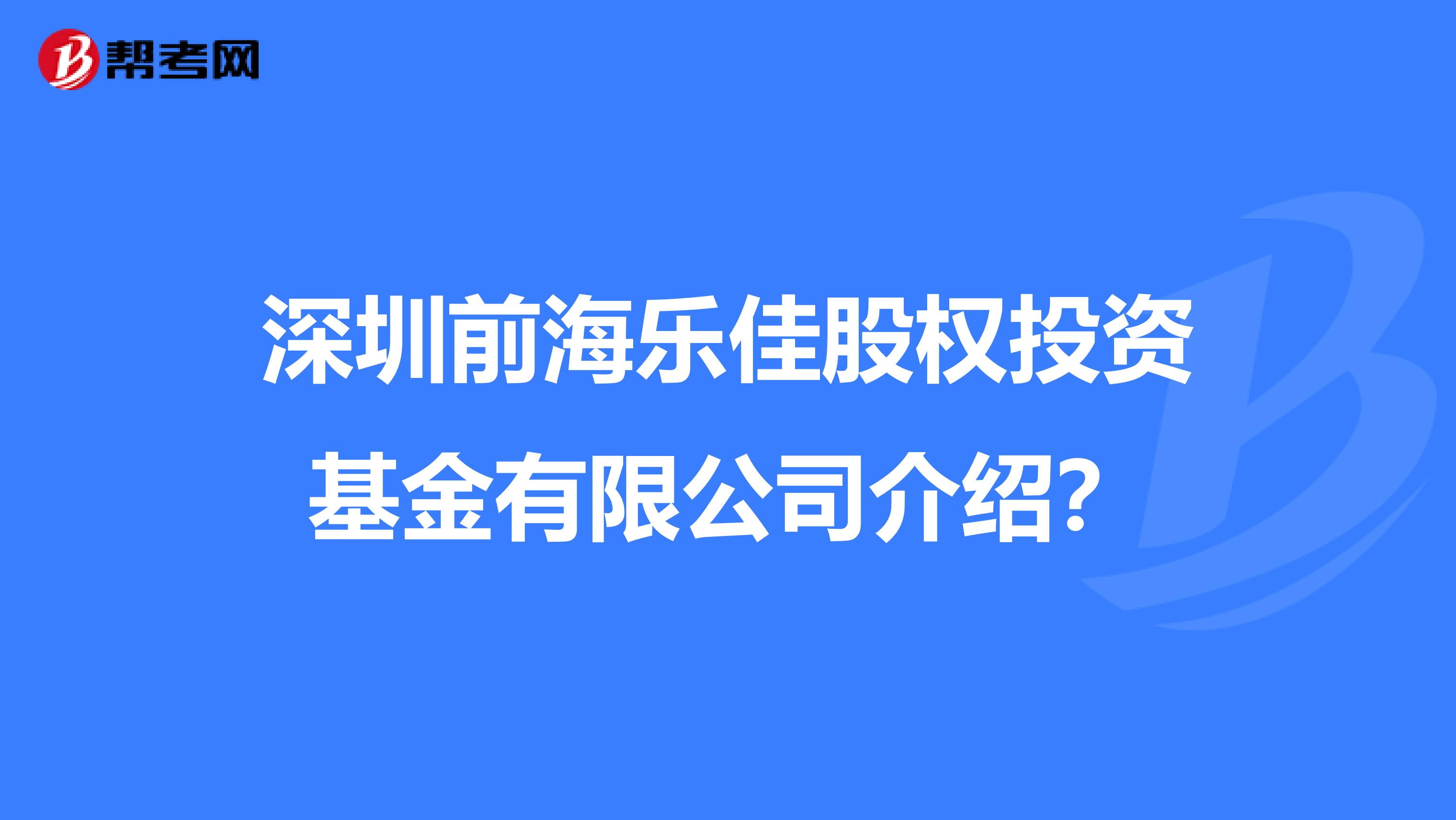 深圳前海乐佳股权投资基金有限公司介绍?