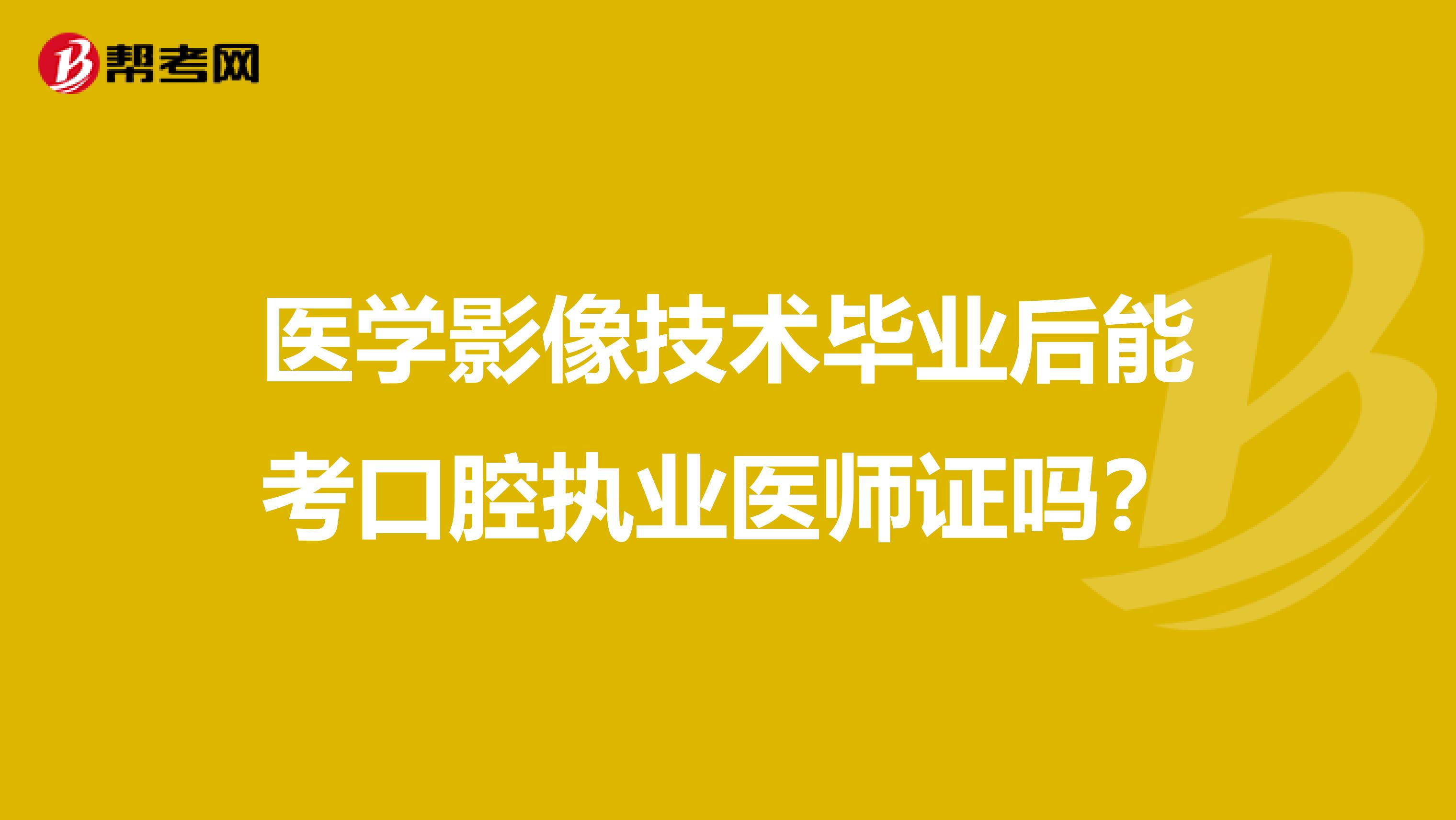 医学影像技术毕业后能考口腔执业医师证吗?