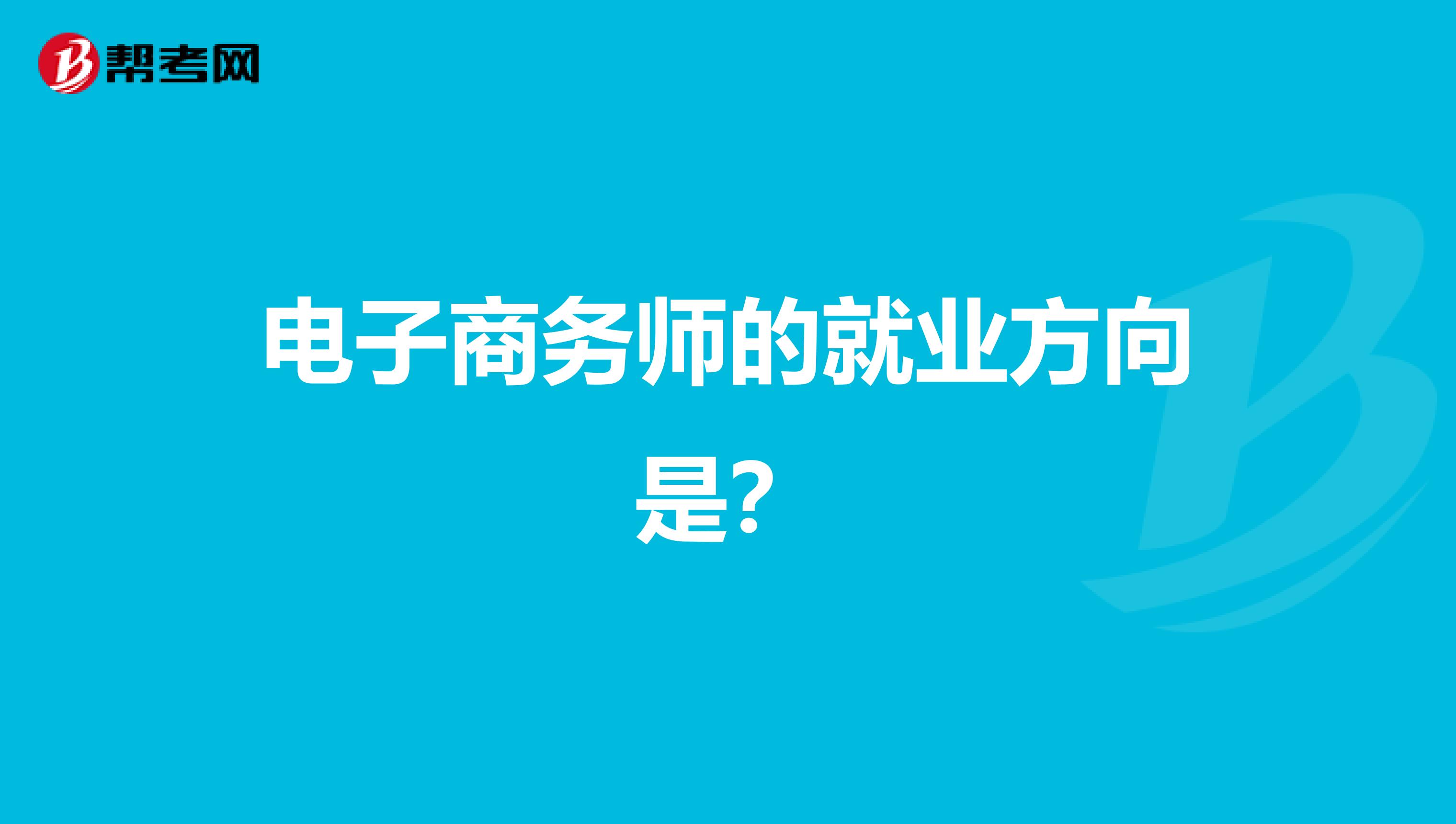 電子商務(wù)師的就業(yè)方向是？