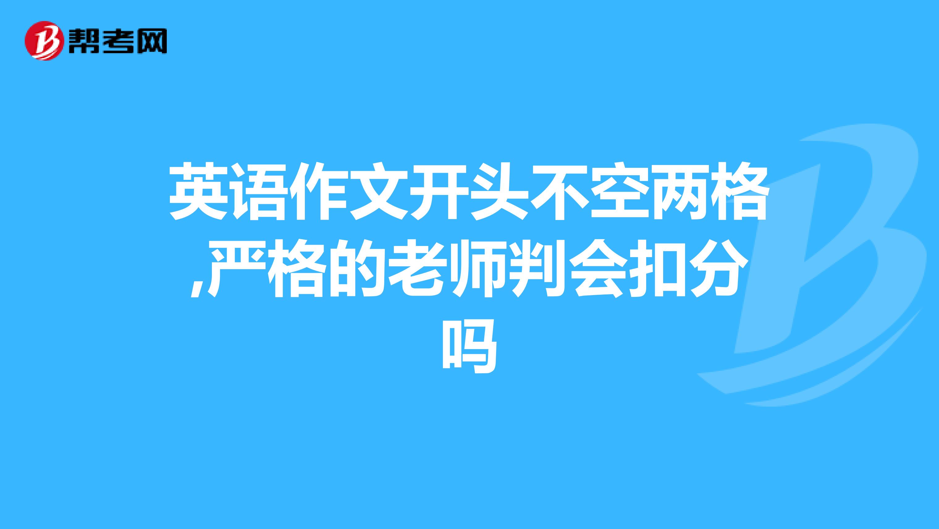 英语作文开头不空两格,严格的老师判会扣分吗
