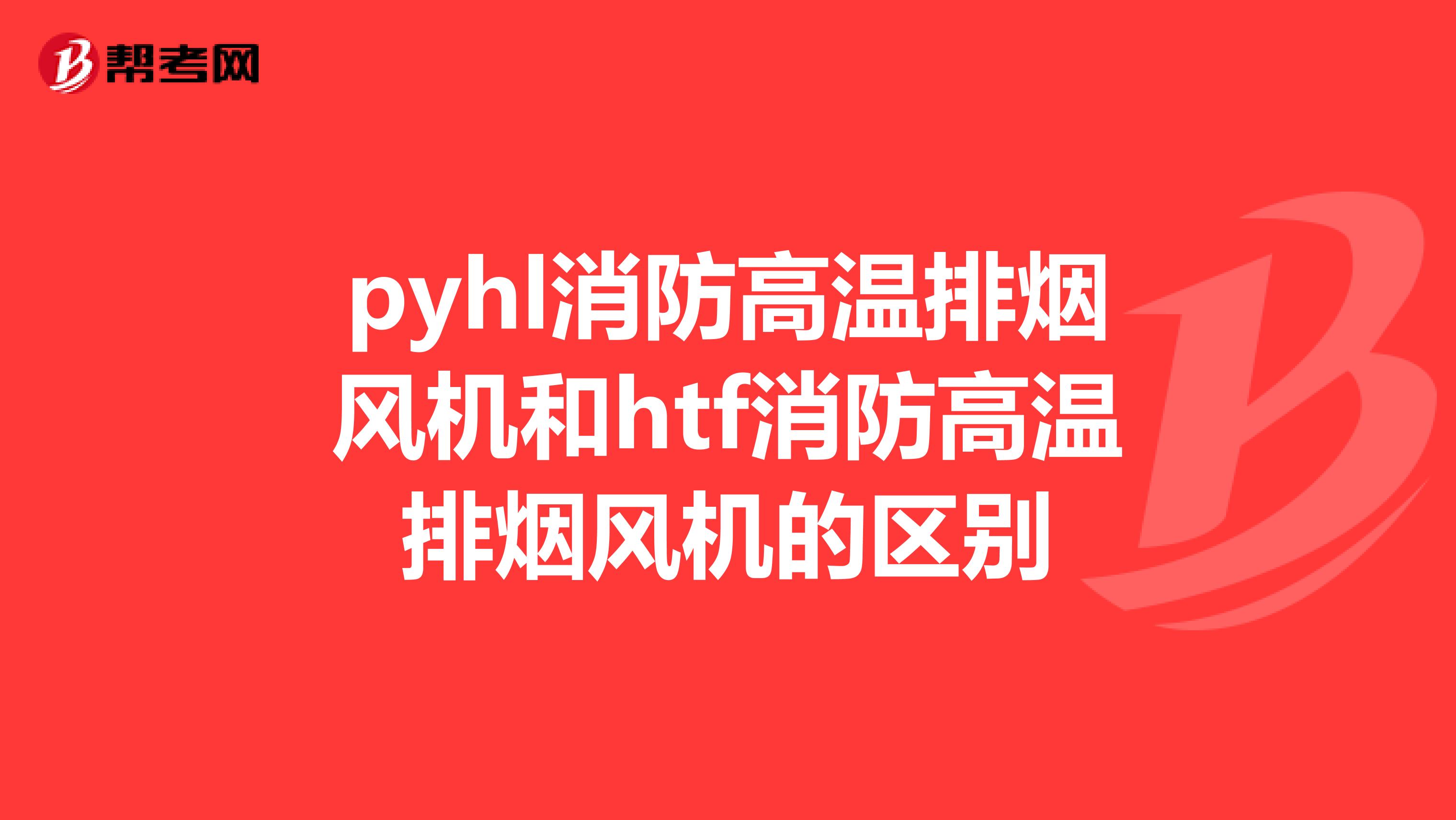 pyhl消防高温排烟风机和htf消防高温排烟风机的区别
