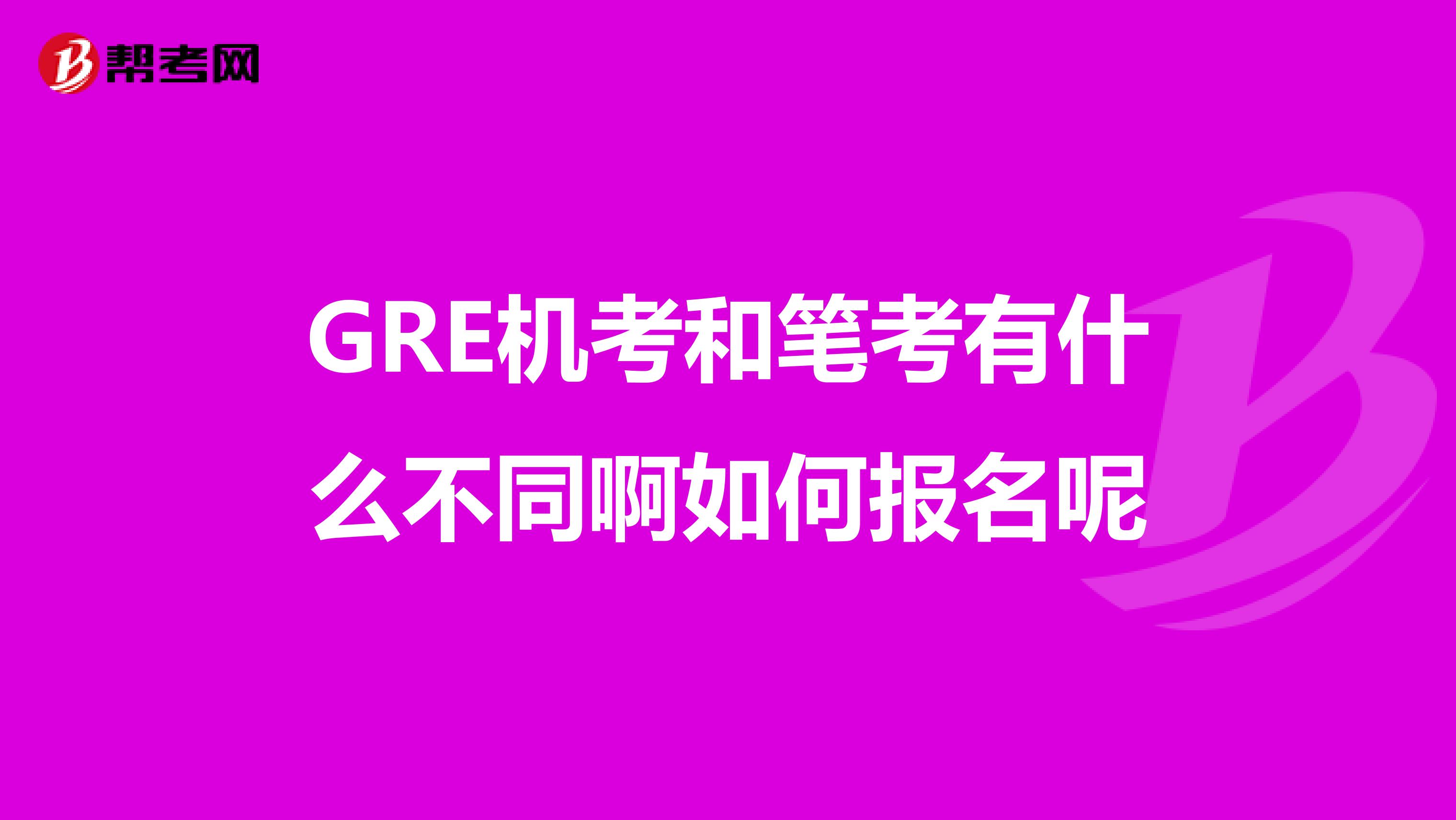 GRE机考和笔考有什么不同啊如何报名呢