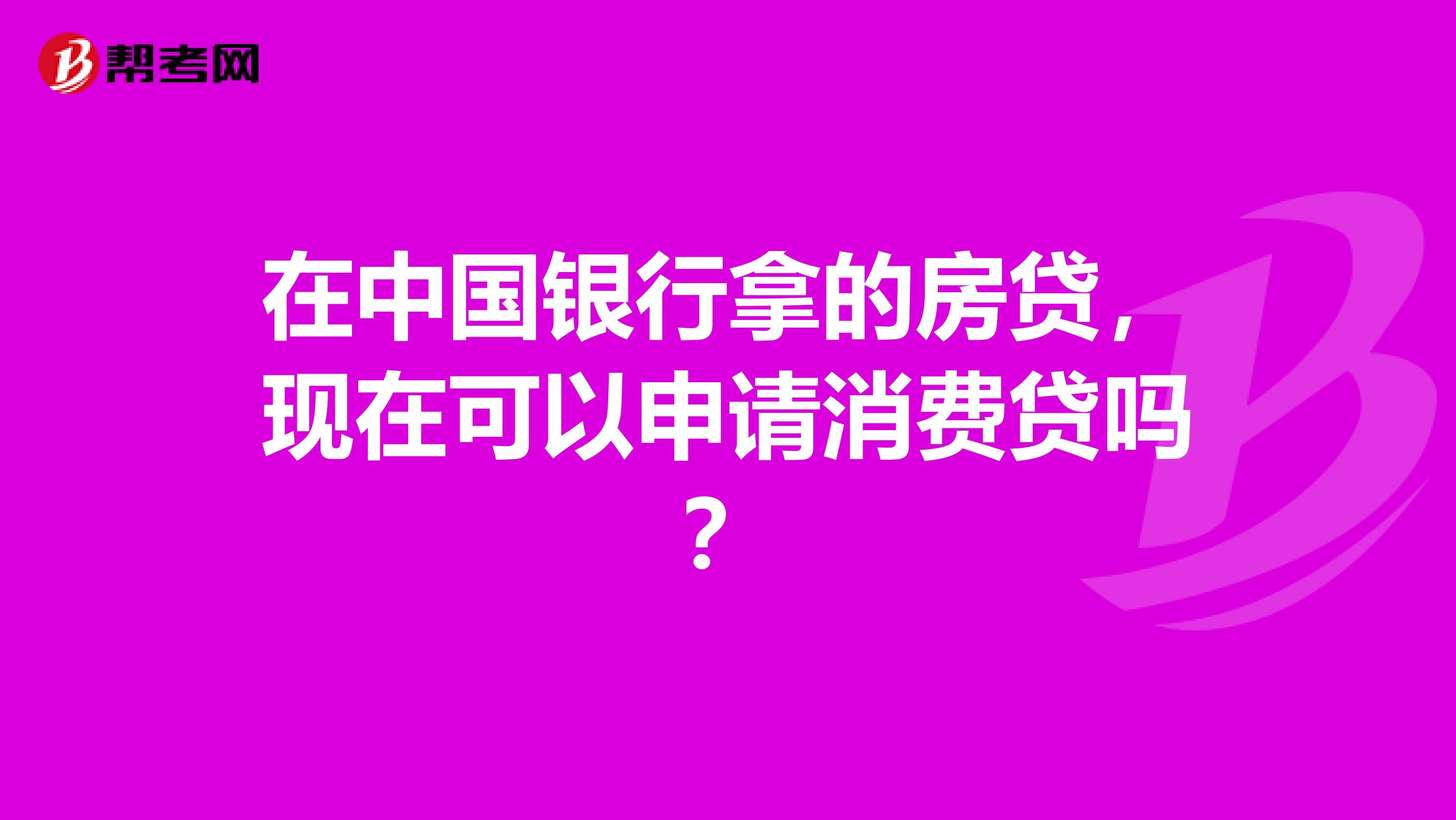 在中国银行拿的房贷，现在可以申请消费贷吗？