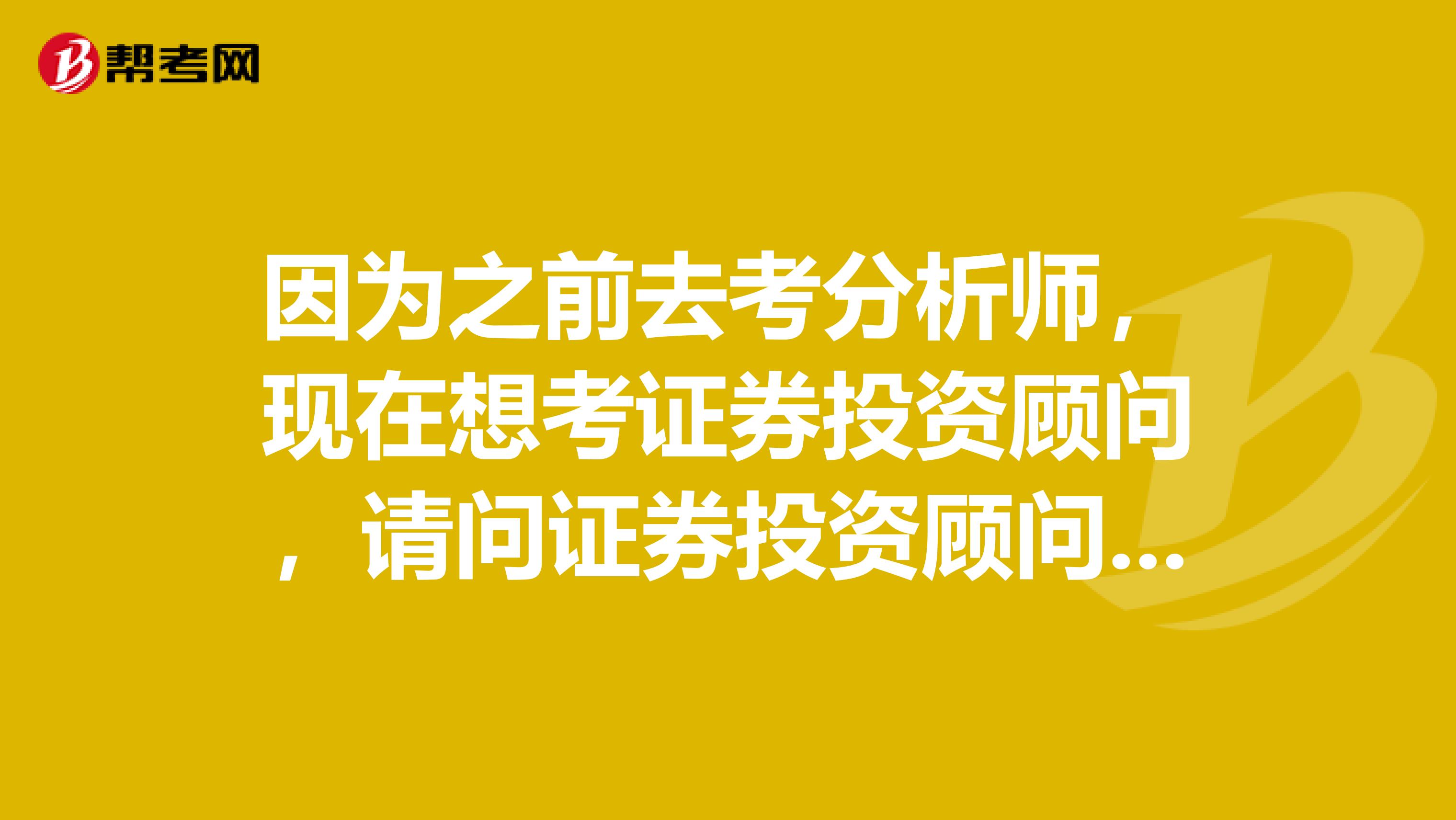 因为之前去考分析师,现在想考证券投资顾问,请问证券投资顾问和分析师与一般从业是一个报名入口吗?