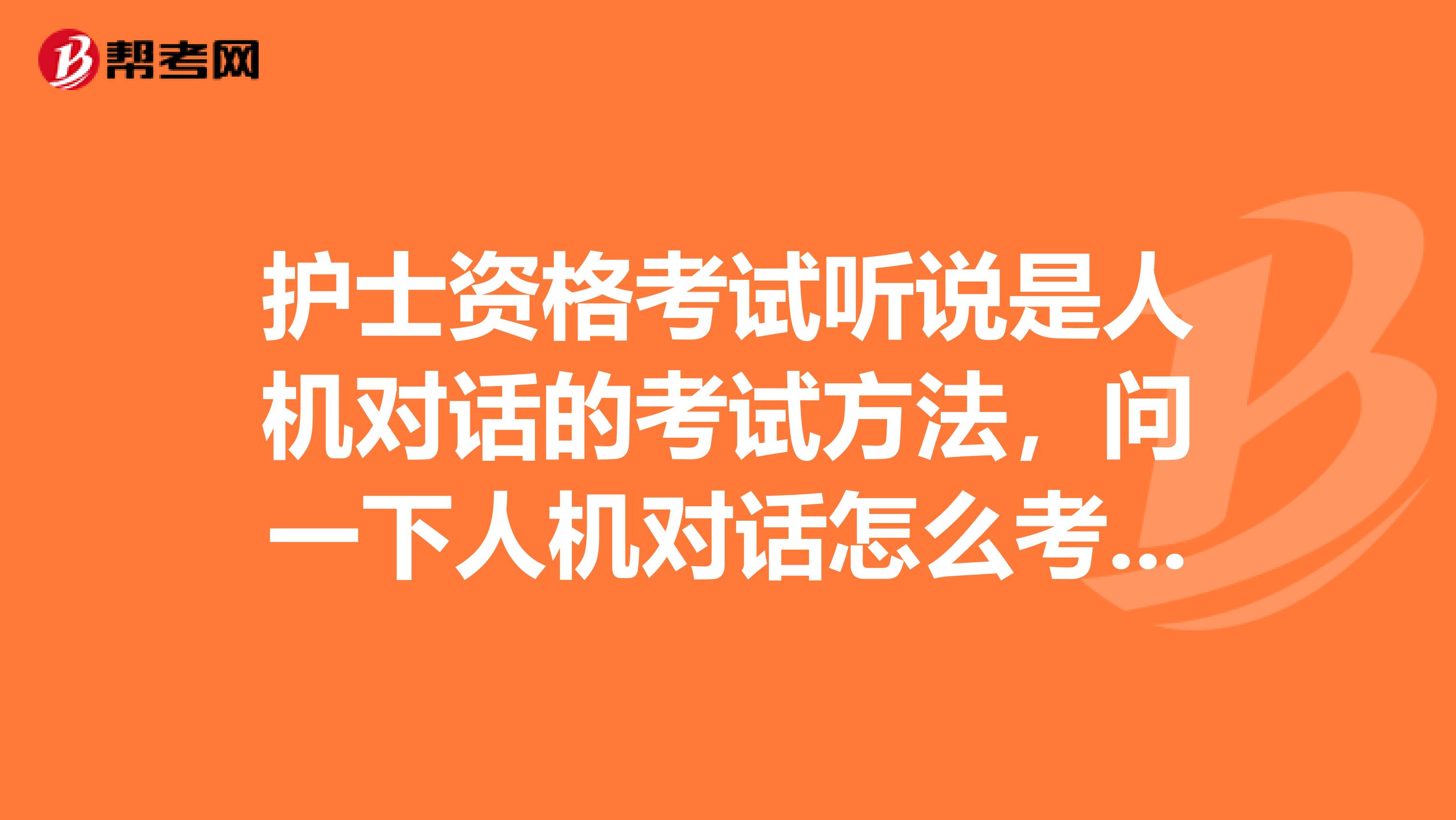 护士资格考试听说是人机对话的考试方法,问一下人机对话怎么考的呢