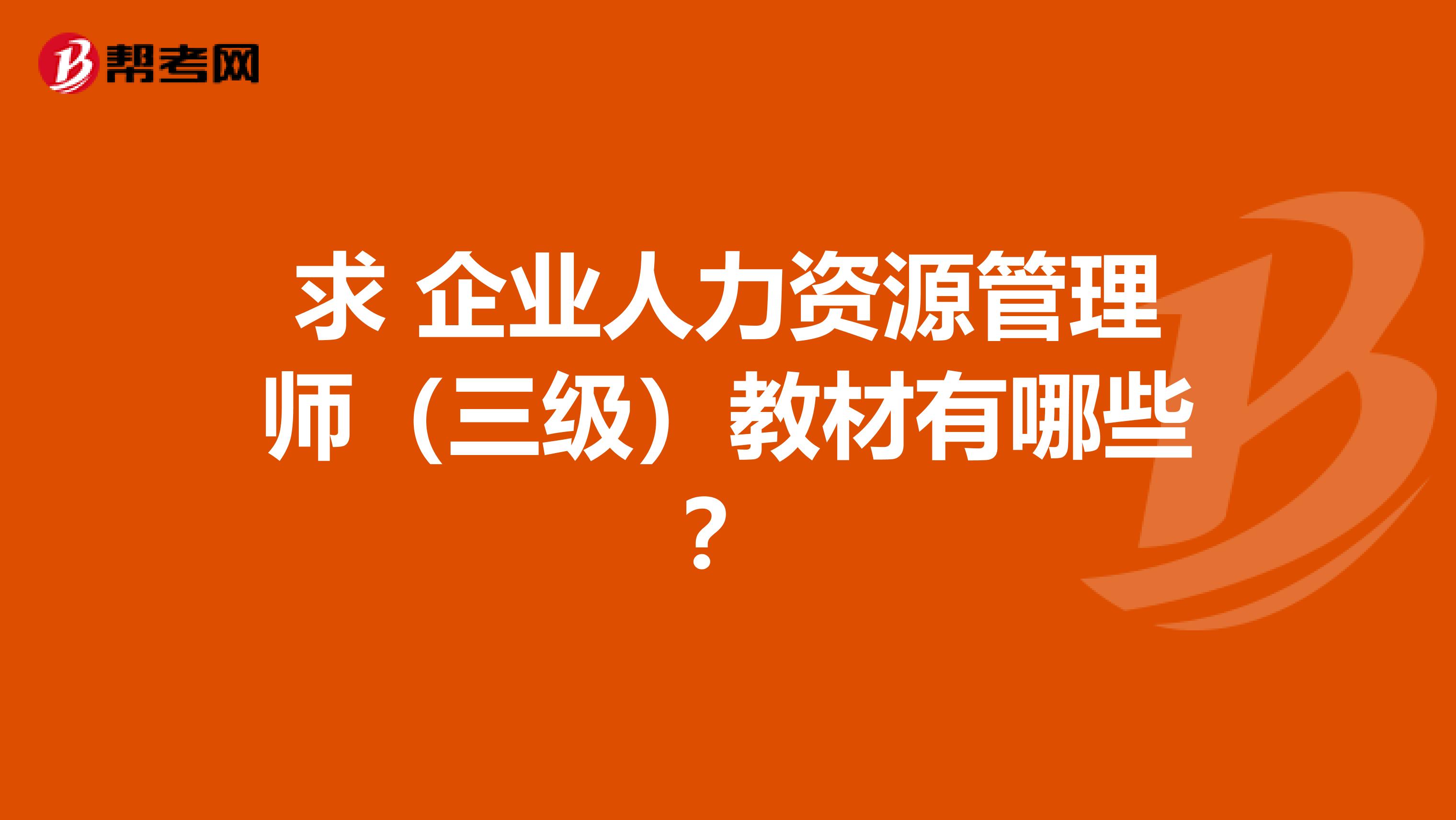 求 企业人力资源管理师（三级）教材有哪些？