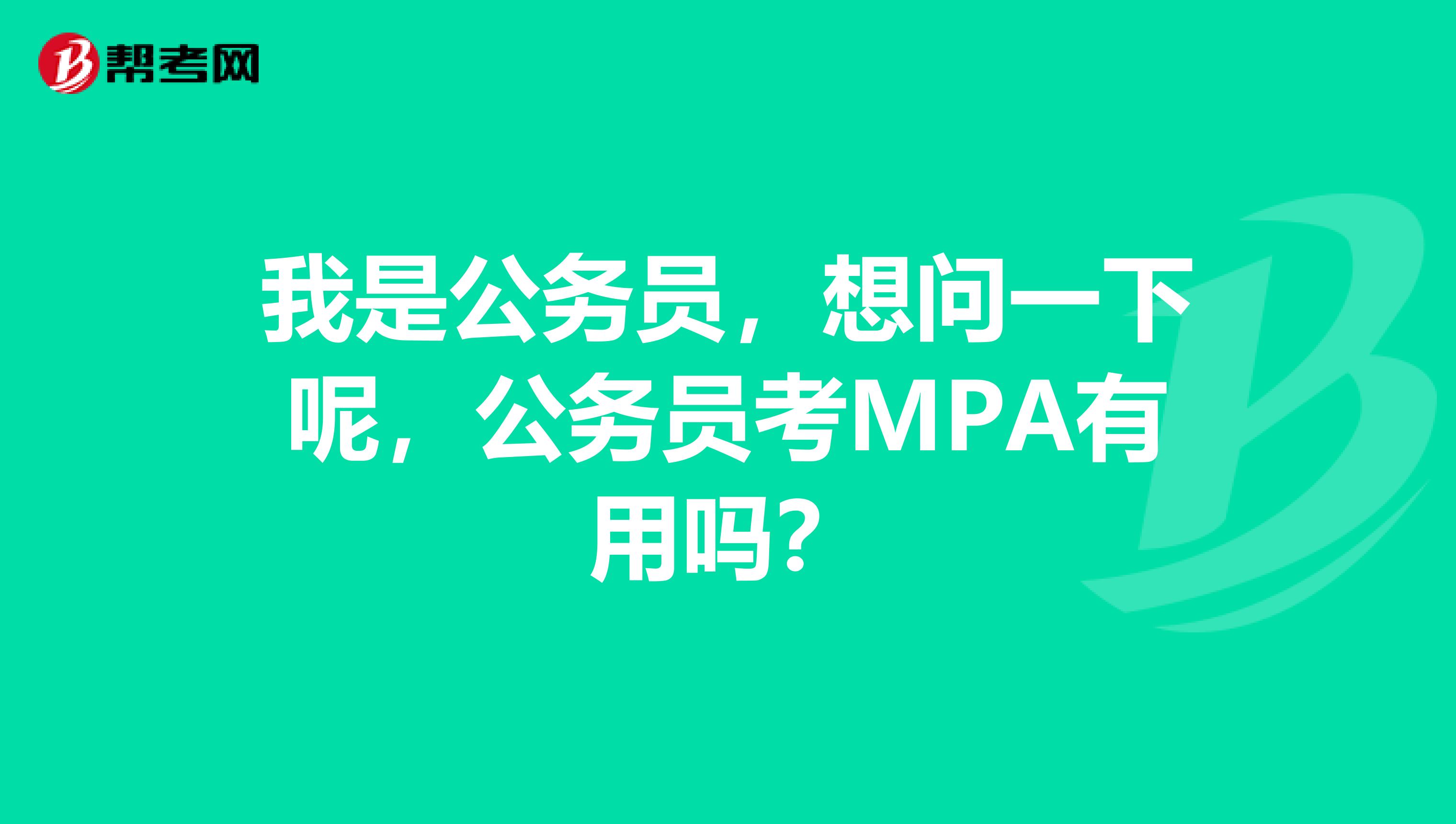 我是公务员，想问一下呢，公务员考MPA有用吗？