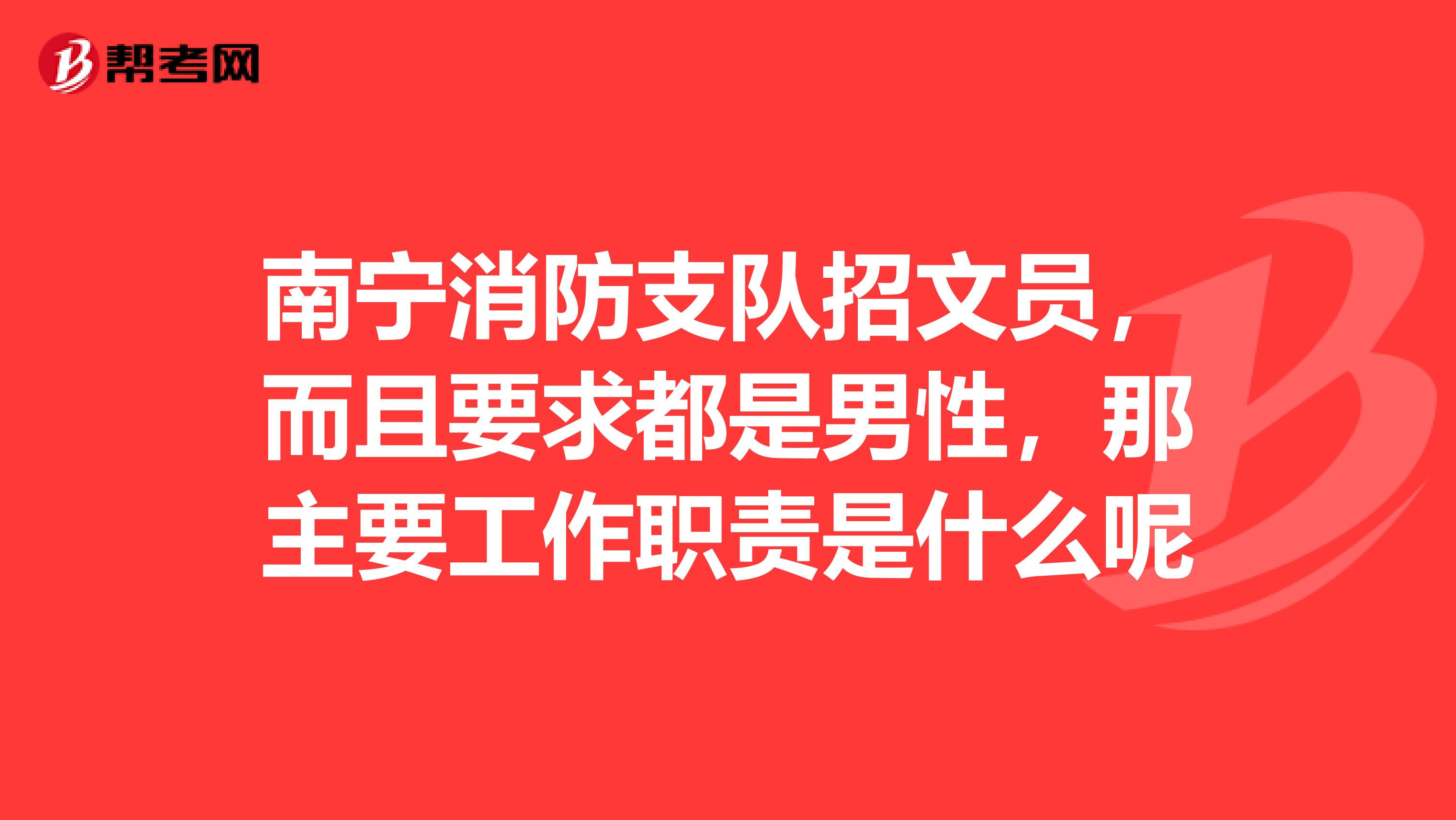 南宁消防支队招文员，而且要求都是男性，那主要工作职责是什么呢