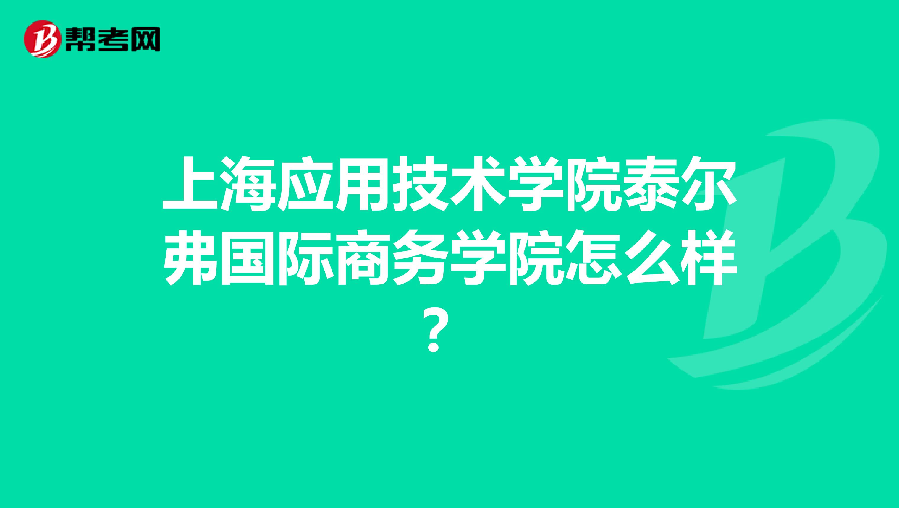 上海应用技术学院泰尔弗国际商务学院怎么样?