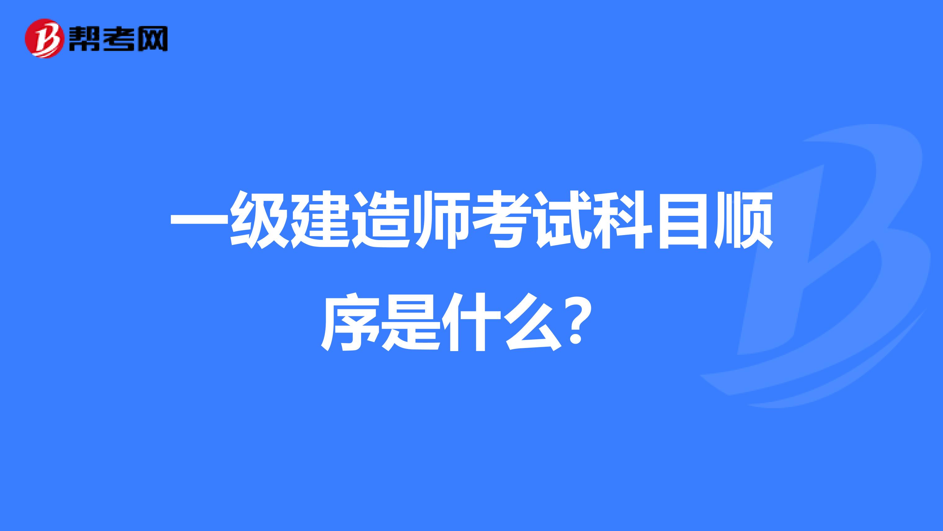 一级建造师考试科目顺序是什么?