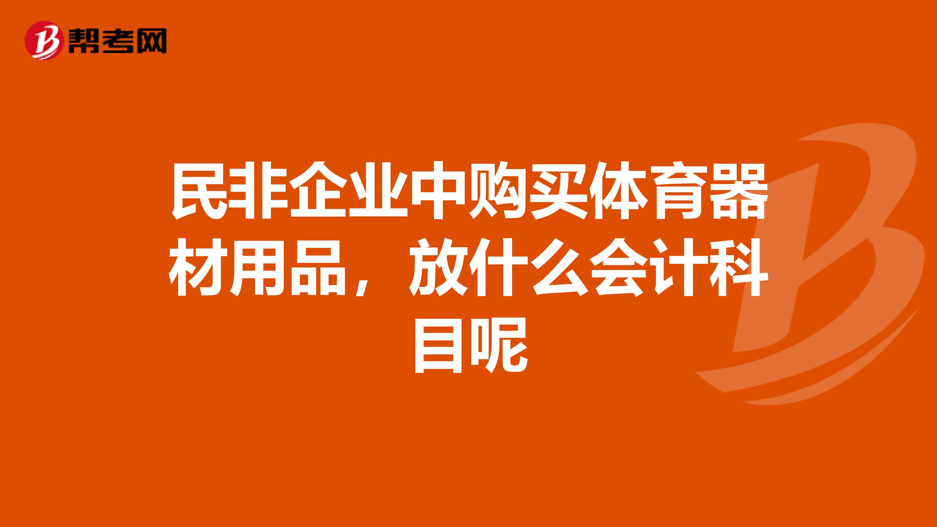 民非企业中购买体育器材用品,放什么会计科目呢