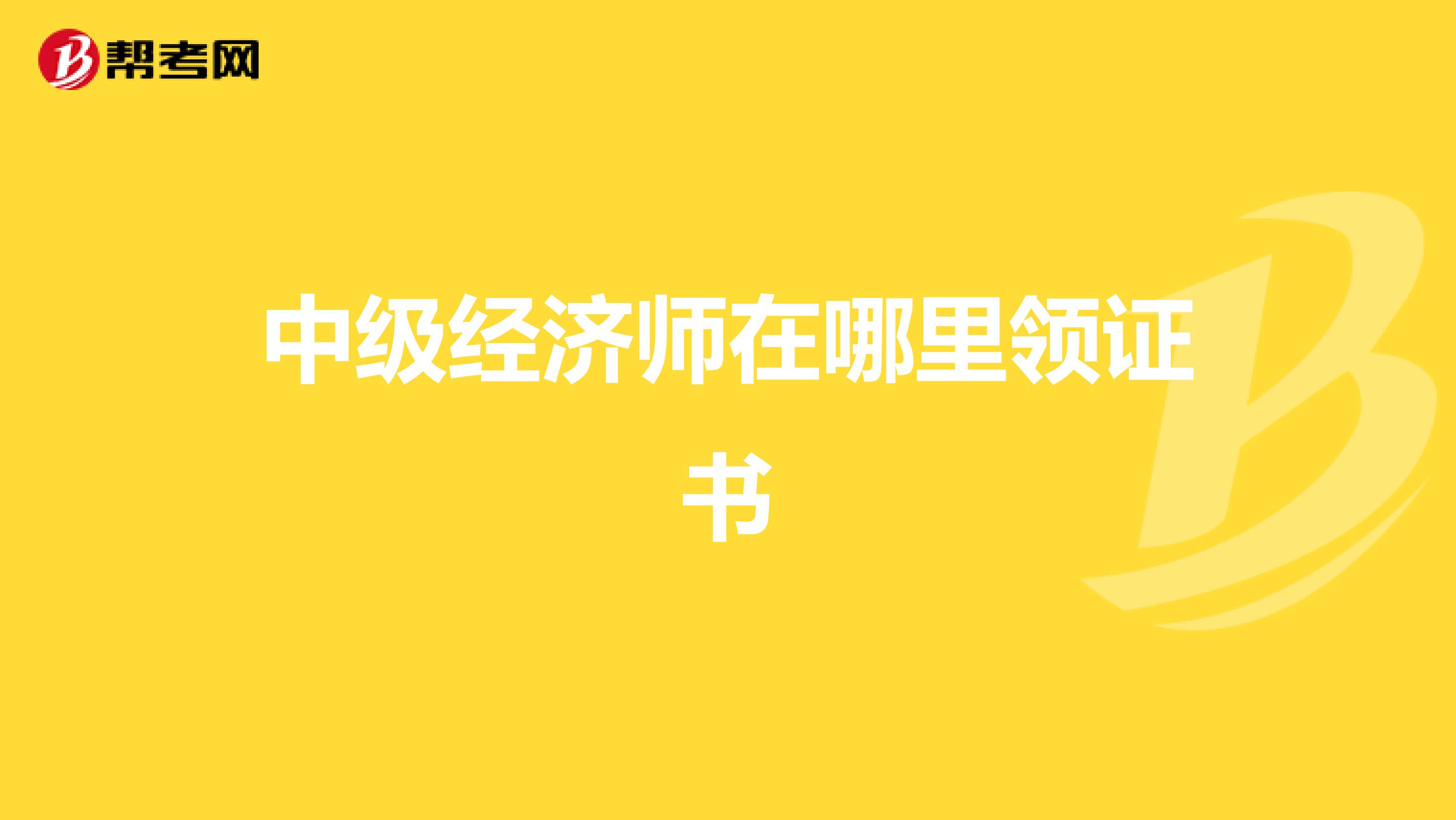 中级经济师在哪里领证书