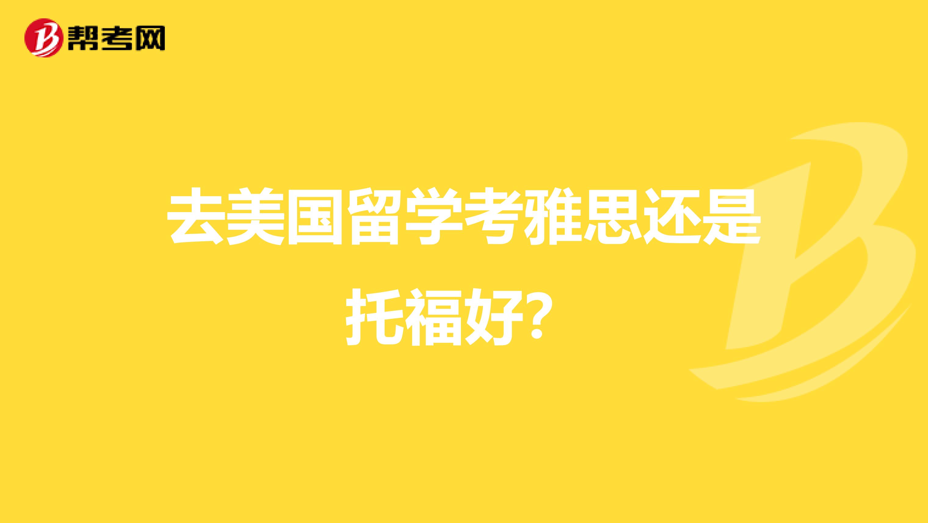 去美国留学考雅思还是托福好？