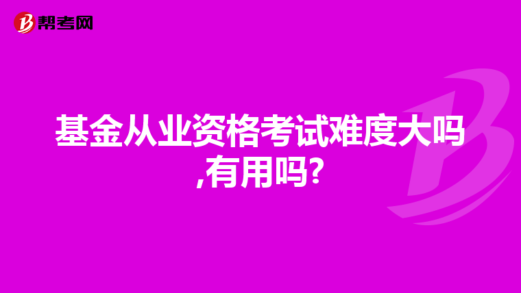 基金从业资格考试难度大吗,有用吗?